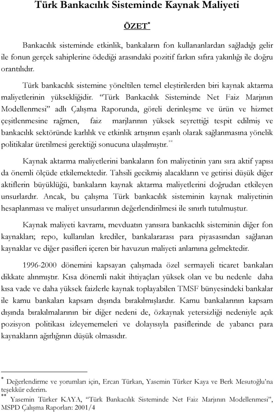 Türk Bankacılık Sisteminde Net Faiz Marjının Modellenmesi adlı Çalışma Raporunda, göreli derinleşme ve ürün ve hizmet çeşitlenmesine rağmen, faiz marjlarının yüksek seyrettiği tespit edilmiş ve
