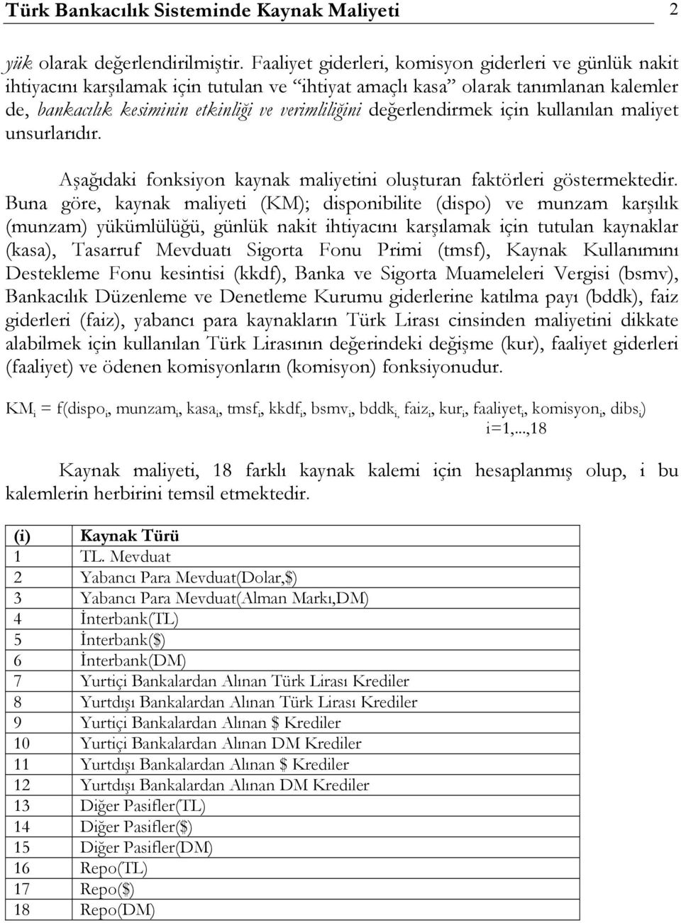 değerlendirmek için kullanılan maliyet unsurlarıdır. Aşağıdaki fonksiyon kaynak maliyetini oluşturan faktörleri göstermektedir.