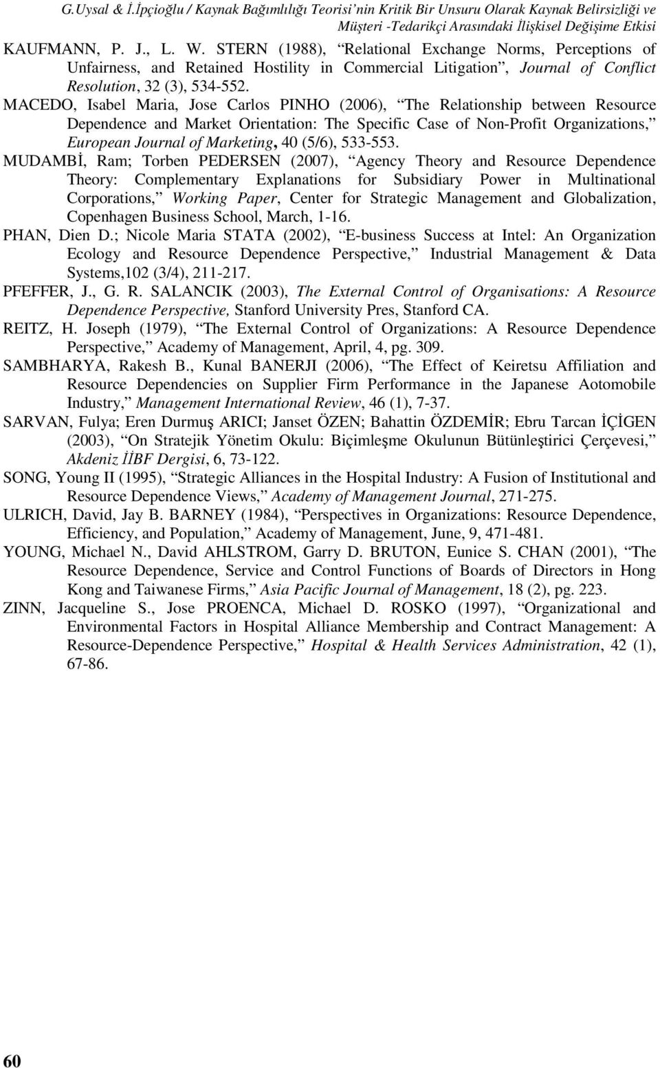 MACEDO, Isabel Maria, Jose Carlos PINHO (2006), The Relationship between Resource Dependence and Market Orientation: The Specific Case of Non-Profit Organizations, European Journal of Marketing, 40