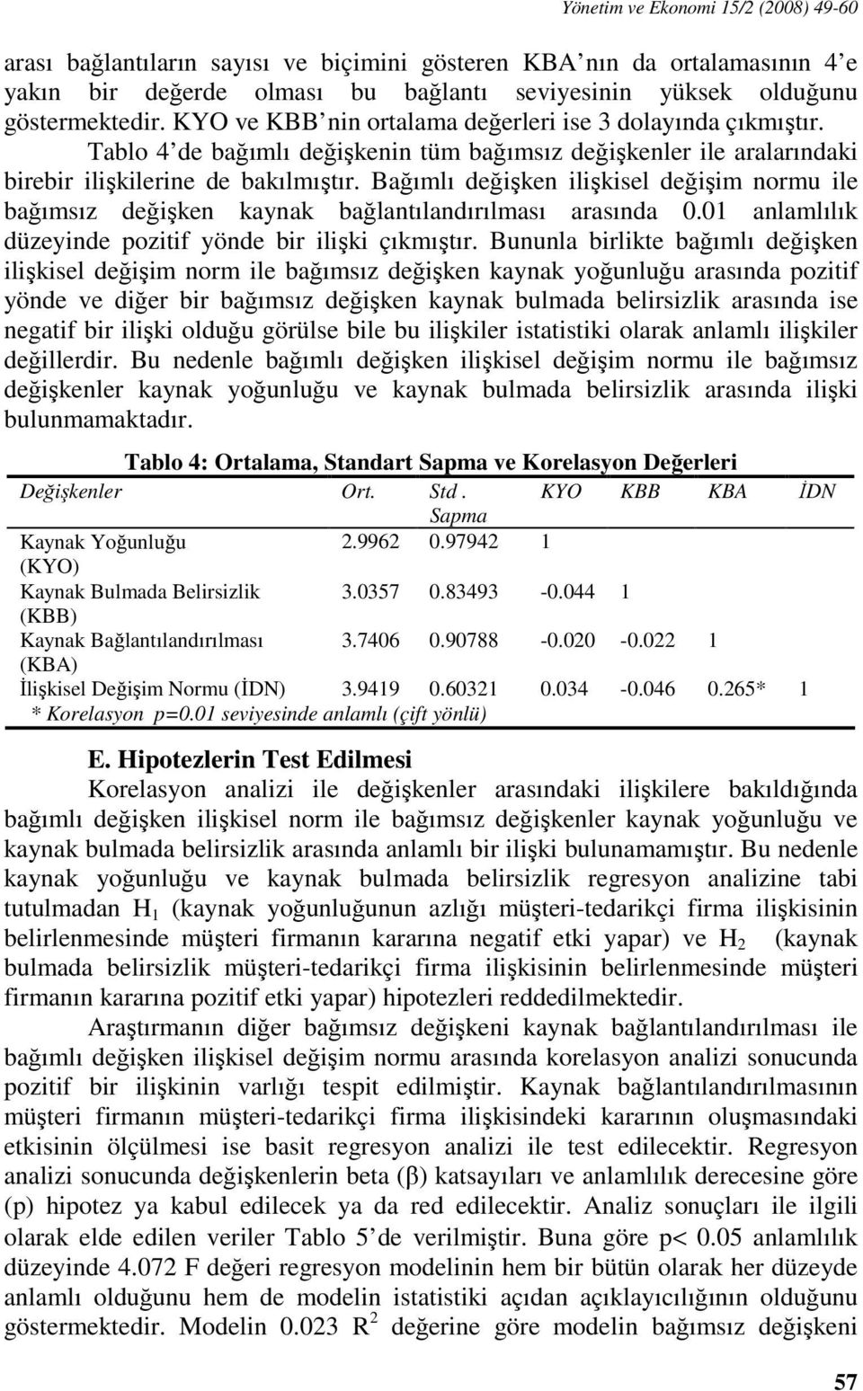 Bağımlı değişken ilişkisel değişim normu ile bağımsız değişken kaynak bağlantılandırılması arasında 0.01 anlamlılık düzeyinde pozitif yönde bir ilişki çıkmıştır.