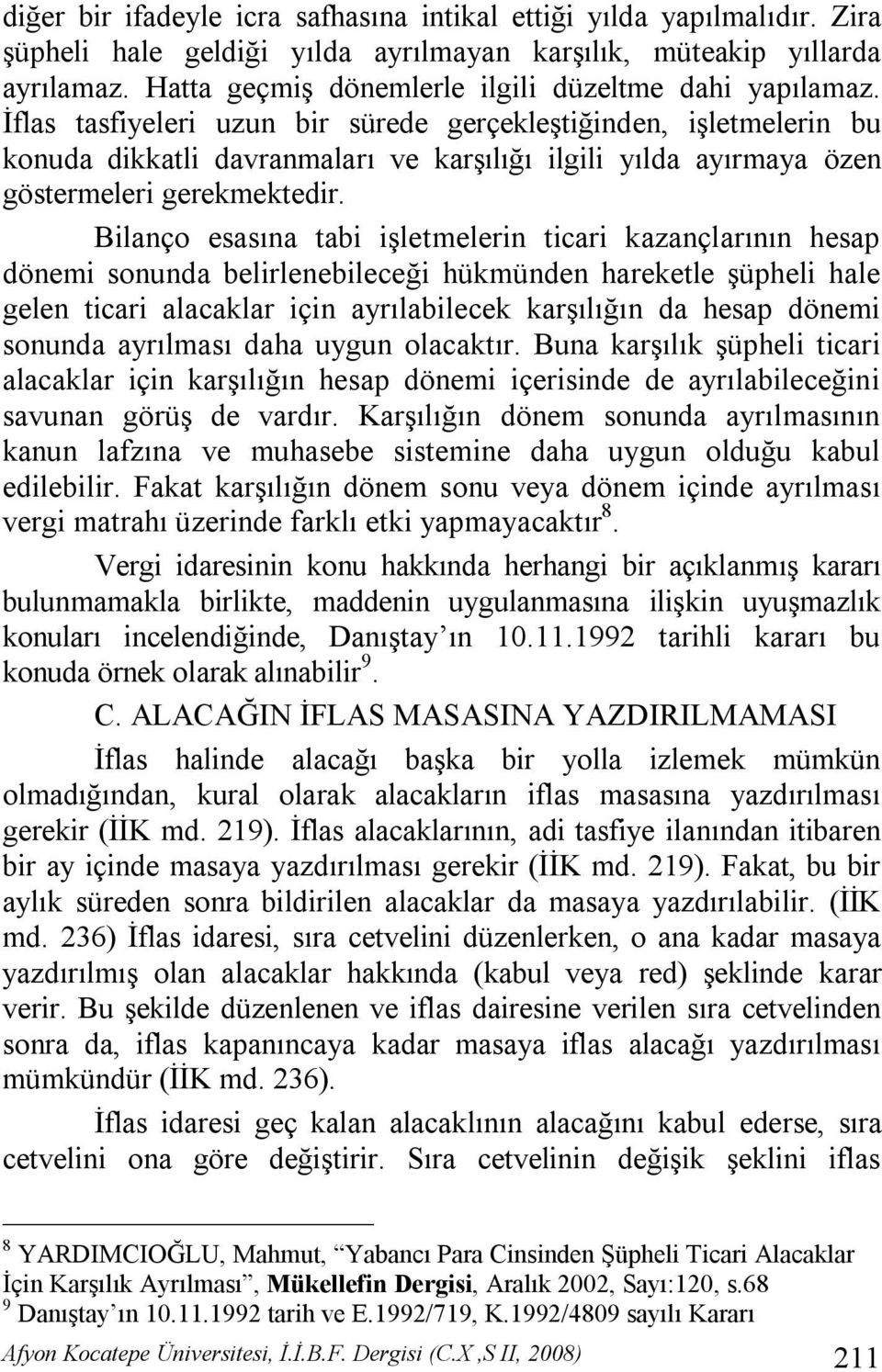 İflas tasfiyeleri uzun bir sürede gerçekleştiğinden, işletmelerin bu konuda dikkatli davranmaları ve karşılığı ilgili yılda ayırmaya özen göstermeleri gerekmektedir.