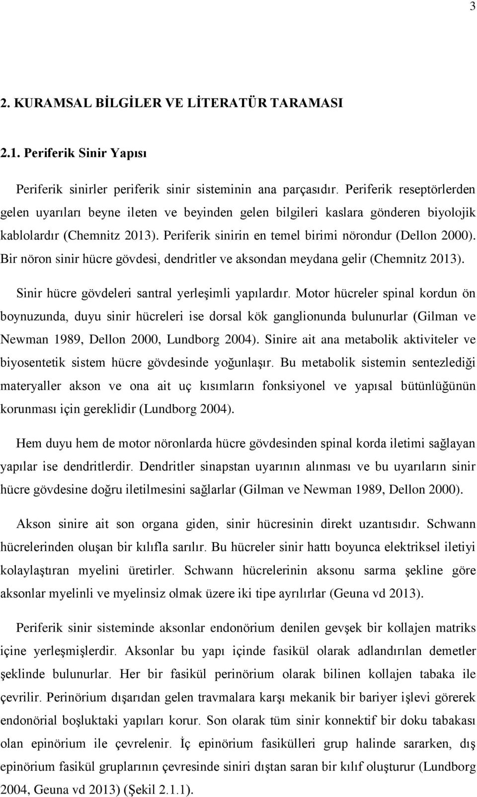 Bir nöron sinir hücre gövdesi, dendritler ve aksondan meydana gelir (Chemnitz 2013). Sinir hücre gövdeleri santral yerleşimli yapılardır.