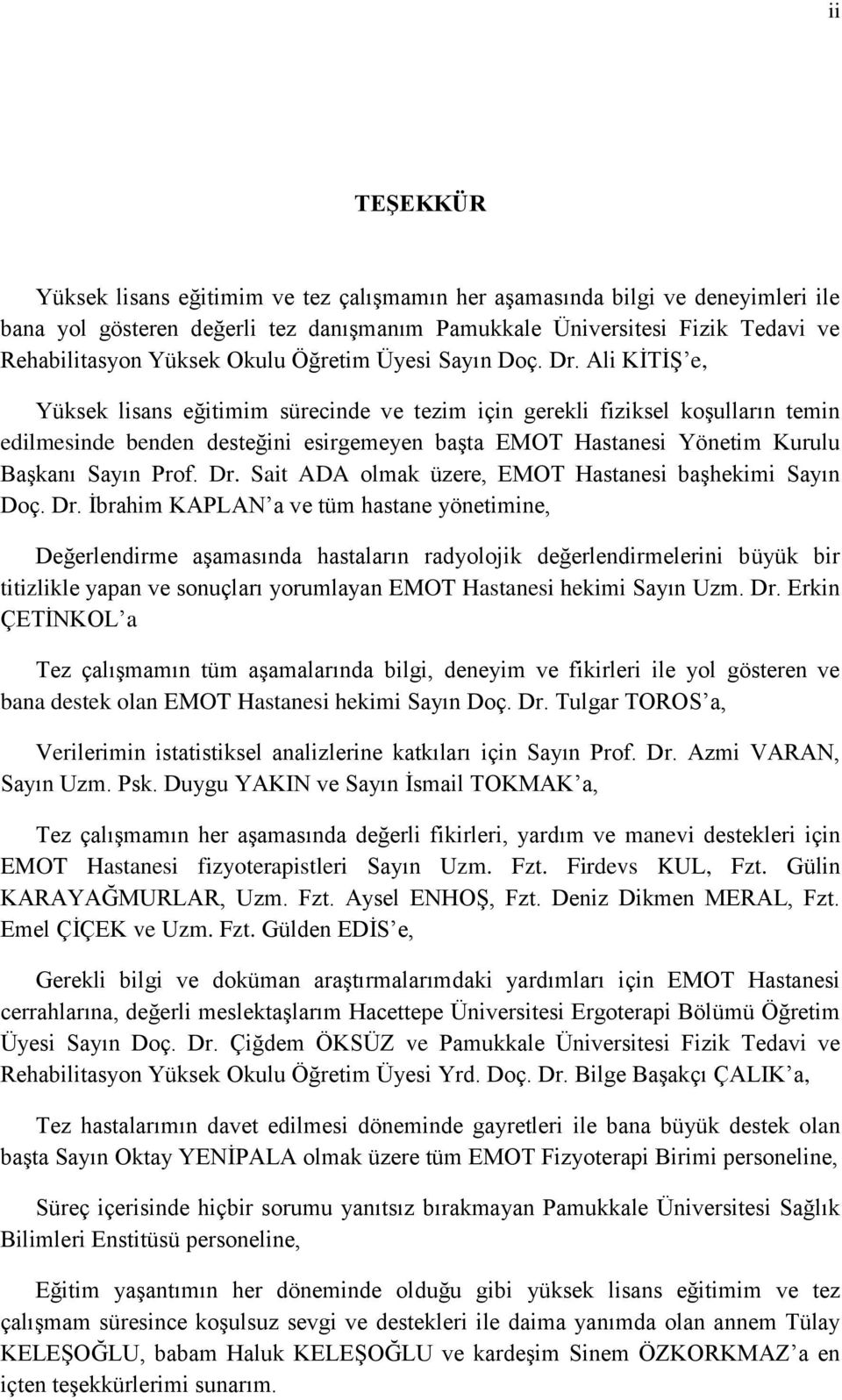 Ali KİTİŞ e, Yüksek lisans eğitimim sürecinde ve tezim için gerekli fiziksel koşulların temin edilmesinde benden desteğini esirgemeyen başta EMOT Hastanesi Yönetim Kurulu Başkanı Sayın Prof. Dr.