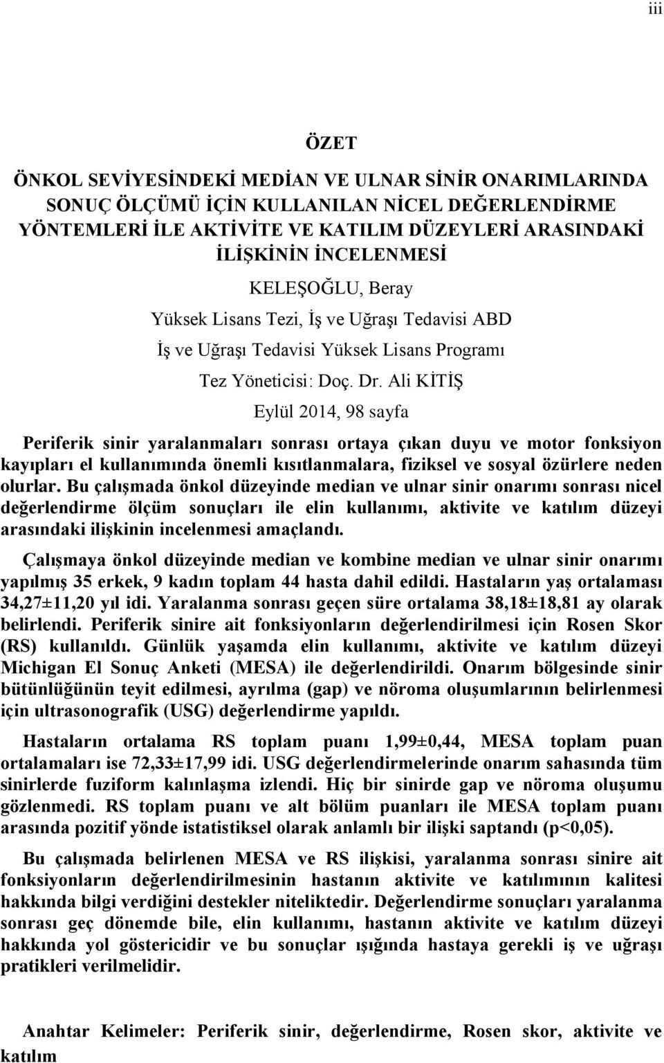 Ali KİTİŞ Eylül 2014, 98 sayfa Periferik sinir yaralanmaları sonrası ortaya çıkan duyu ve motor fonksiyon kayıpları el kullanımında önemli kısıtlanmalara, fiziksel ve sosyal özürlere neden olurlar.