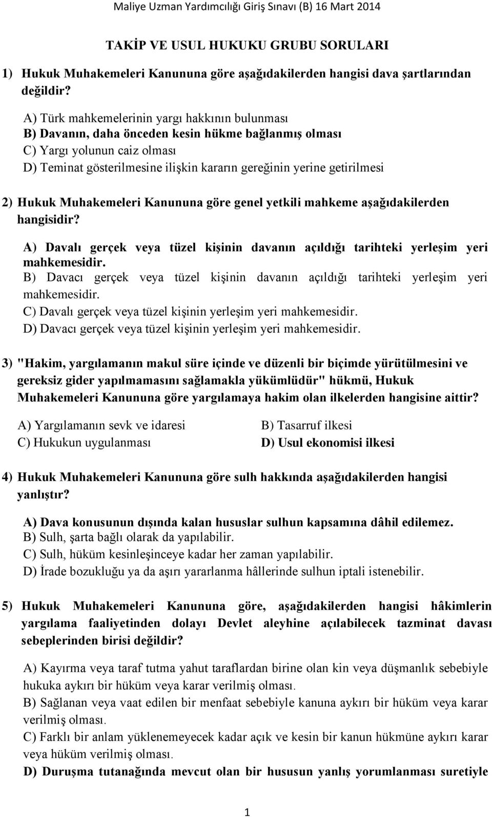 getirilmesi 2) Hukuk Muhakemeleri Kanununa göre genel yetkili mahkeme aşağıdakilerden hangisidir? A) Davalı gerçek veya tüzel kişinin davanın açıldığı tarihteki yerleşim yeri mahkemesidir.