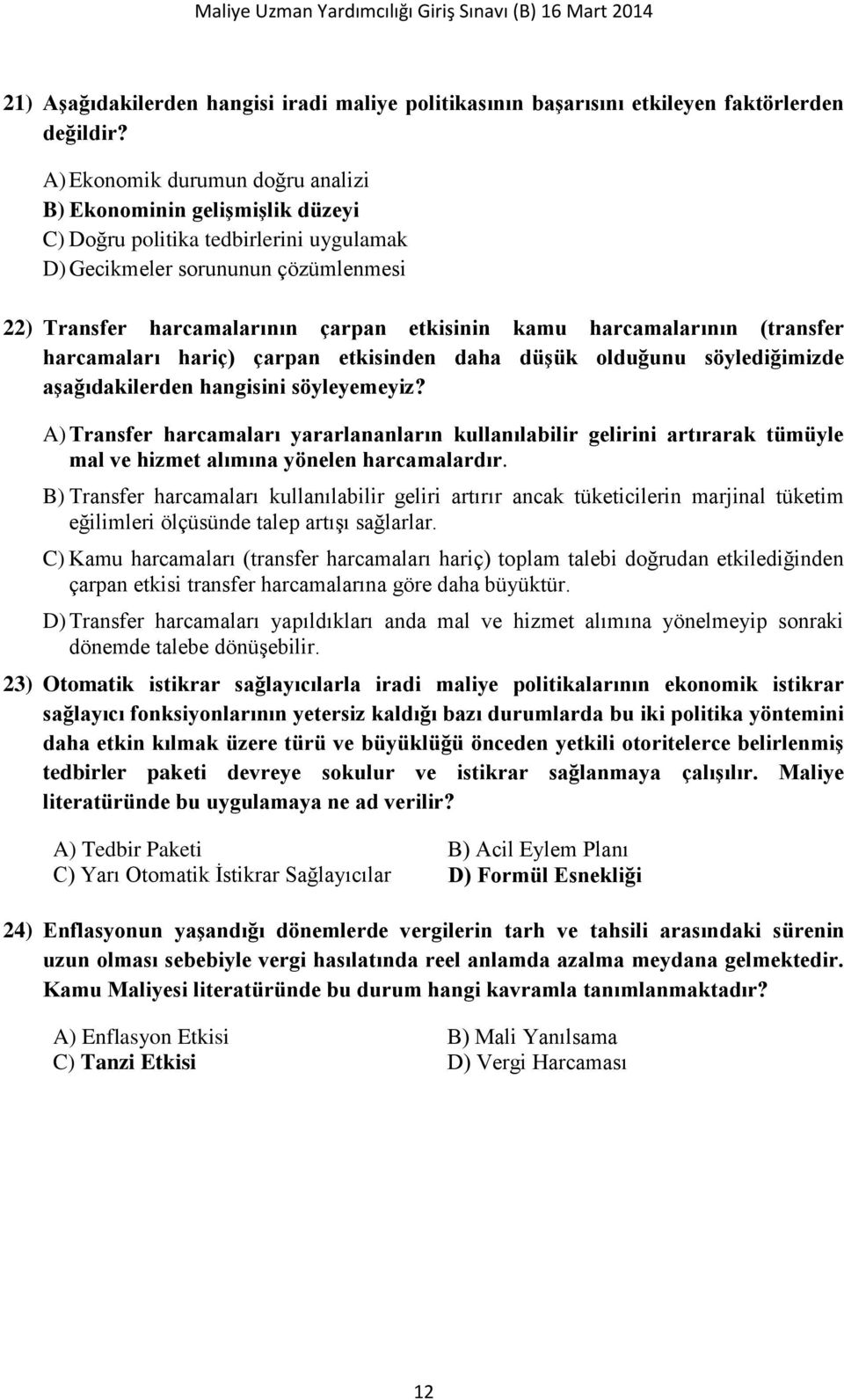 harcamalarının (transfer harcamaları hariç) çarpan etkisinden daha düşük olduğunu söylediğimizde aşağıdakilerden hangisini söyleyemeyiz?