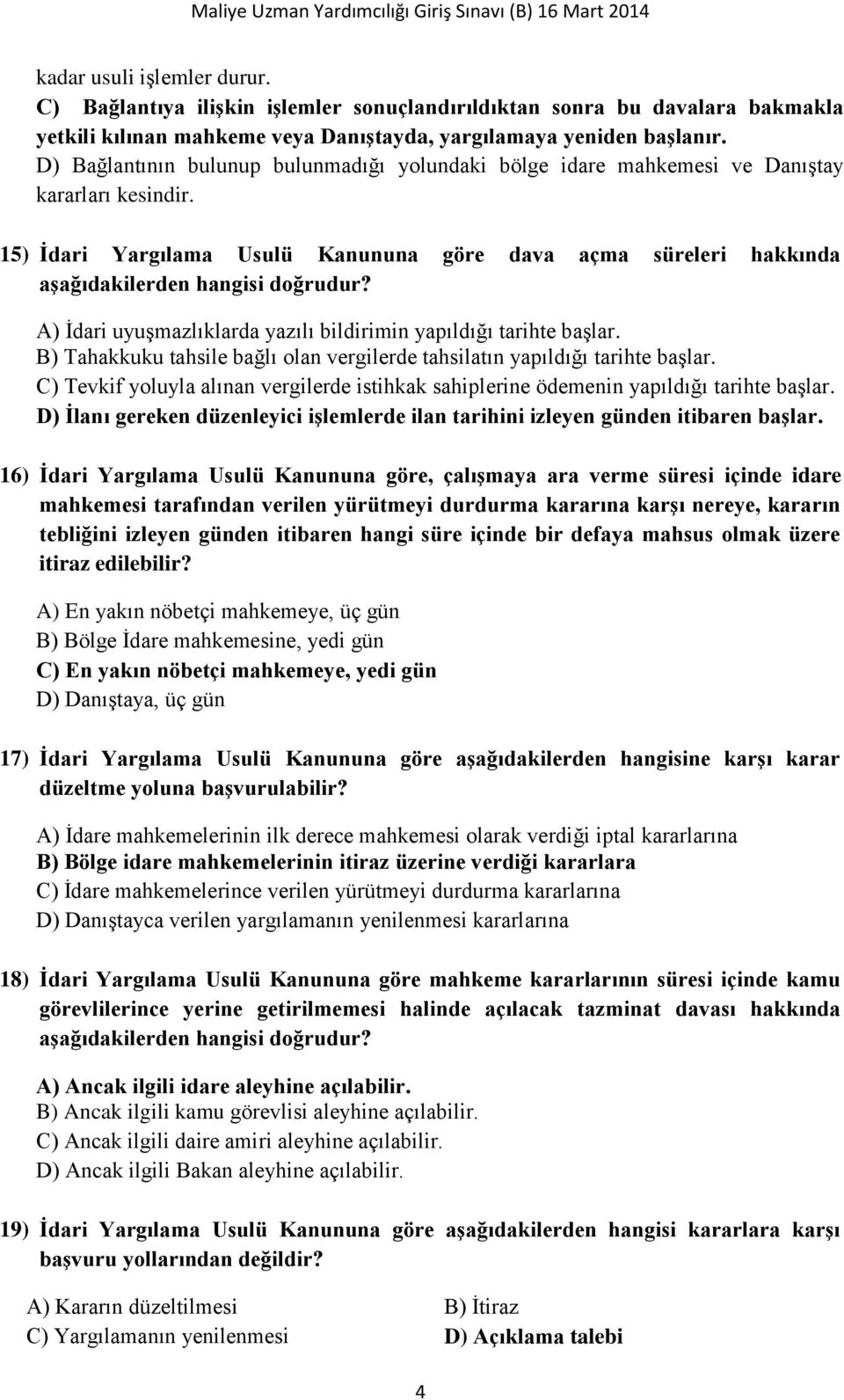 A) İdari uyuşmazlıklarda yazılı bildirimin yapıldığı tarihte başlar. B) Tahakkuku tahsile bağlı olan vergilerde tahsilatın yapıldığı tarihte başlar.