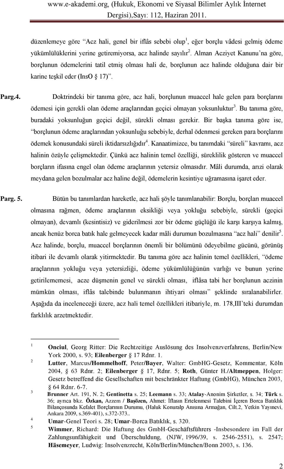 Doktrindeki bir tanıma göre, acz hali, borçlunun muaccel hale gelen para borçlarını ödemesi için gerekli olan ödeme araçlarından geçici olmayan yoksunluktur 3.