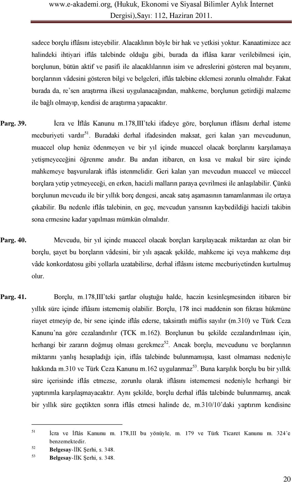 beyanını, borçlarının vâdesini gösteren bilgi ve belgeleri, iflâs talebine eklemesi zorunlu olmalıdır.