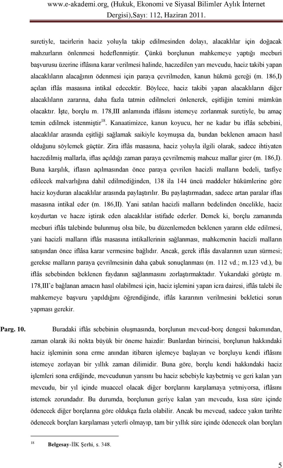 kanun hükmü gereği (m. 186,I) açılan iflâs masasına intikal edecektir.