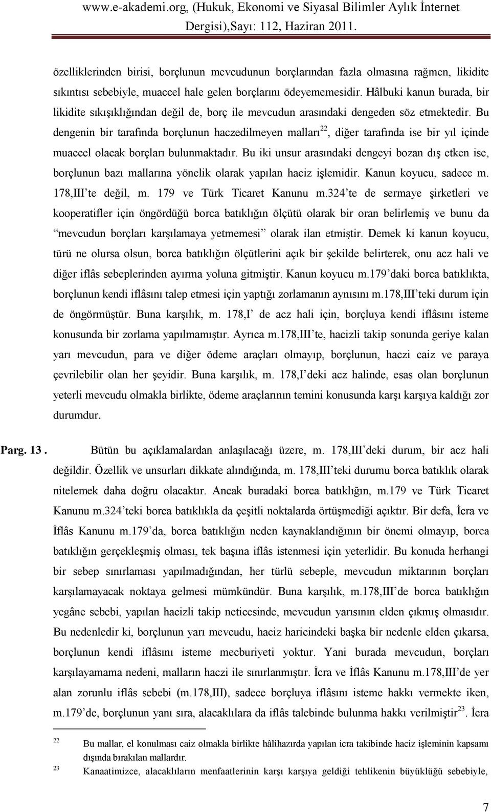 Bu dengenin bir tarafında borçlunun haczedilmeyen malları 22, diğer tarafında ise bir yıl içinde muaccel olacak borçları bulunmaktadır.