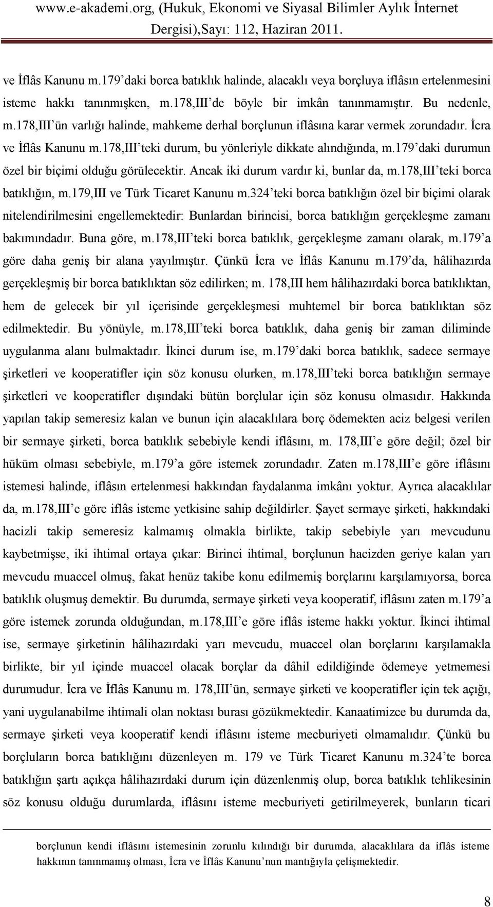 179 daki durumun özel bir biçimi olduğu görülecektir. Ancak iki durum vardır ki, bunlar da, m.178,iii teki borca batıklığın, m.179,iii ve Türk Ticaret Kanunu m.