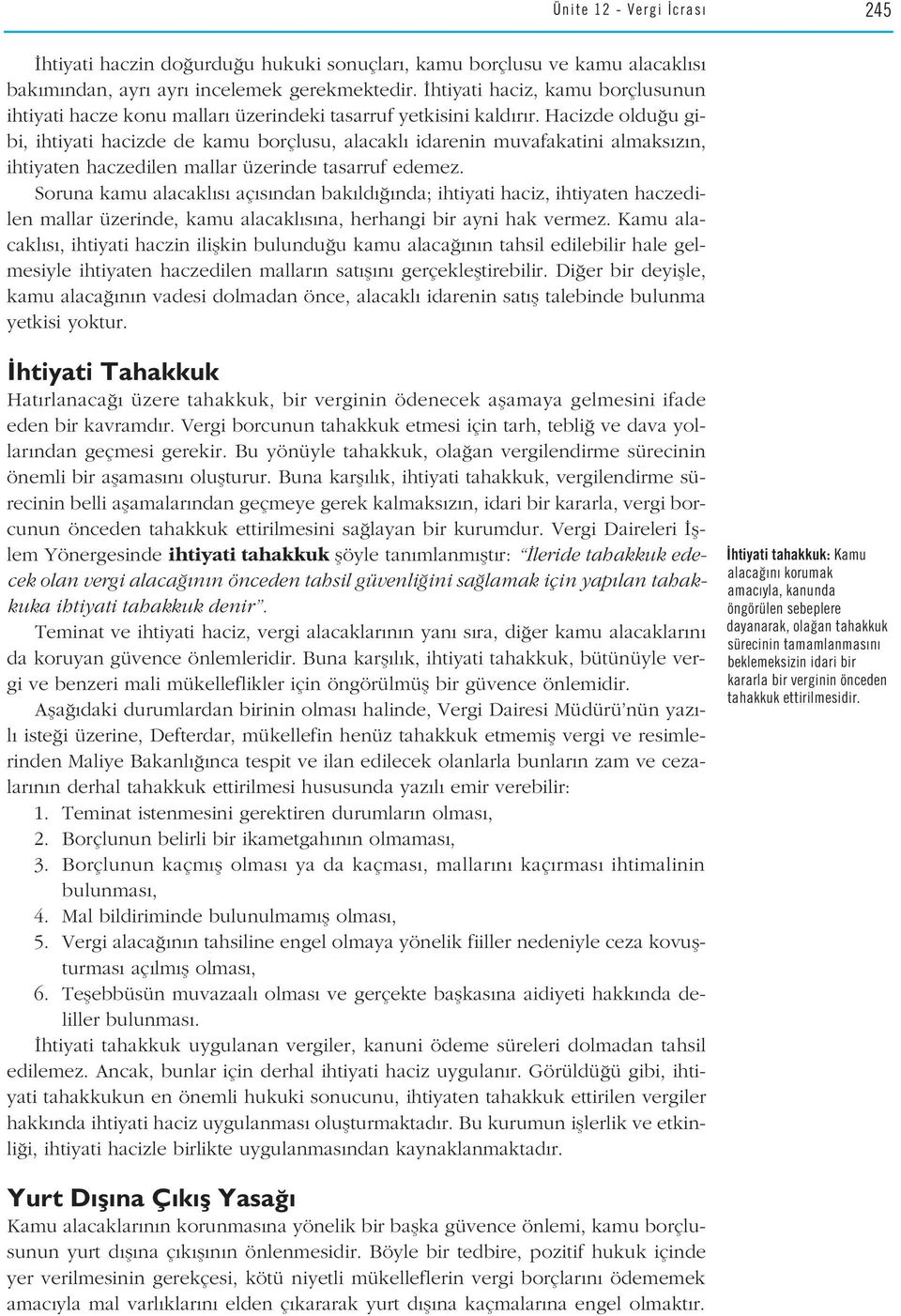 Hacizde oldu u gibi, ihtiyati hacizde de kamu borçlusu, alacakl idarenin muvafakatini almaks z n, ihtiyaten haczedilen mallar üzerinde tasarruf edemez.