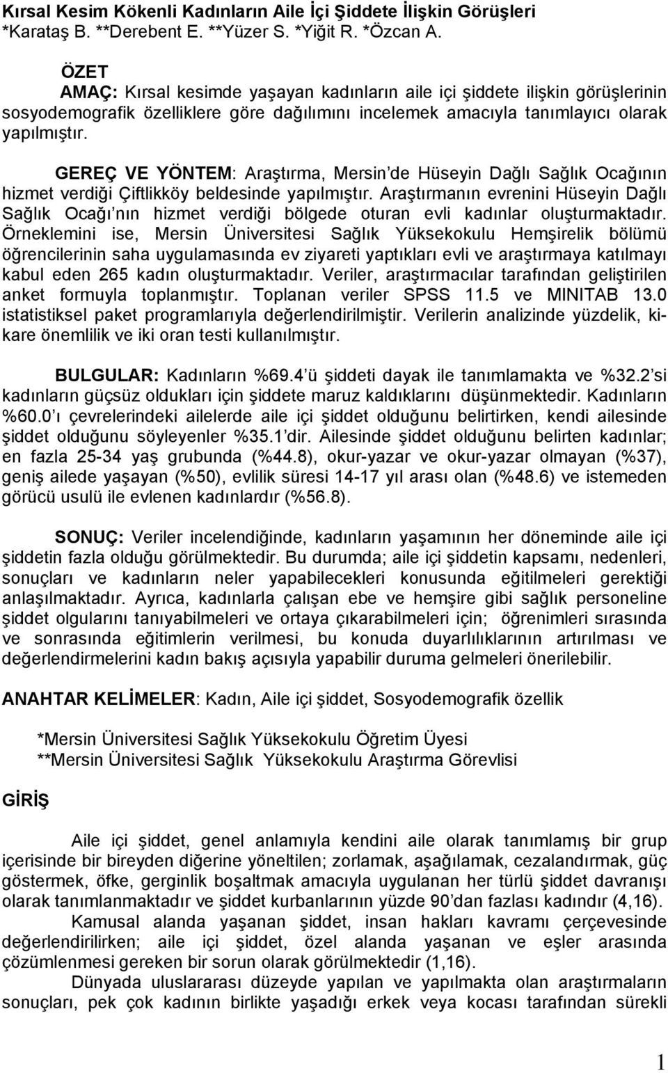 GEREÇ VE YÖNTEM: Araştırma, Mersin de Hüseyin Dağlı Sağlık Ocağının hizmet verdiği Çiftlikköy beldesinde yapılmıştır.