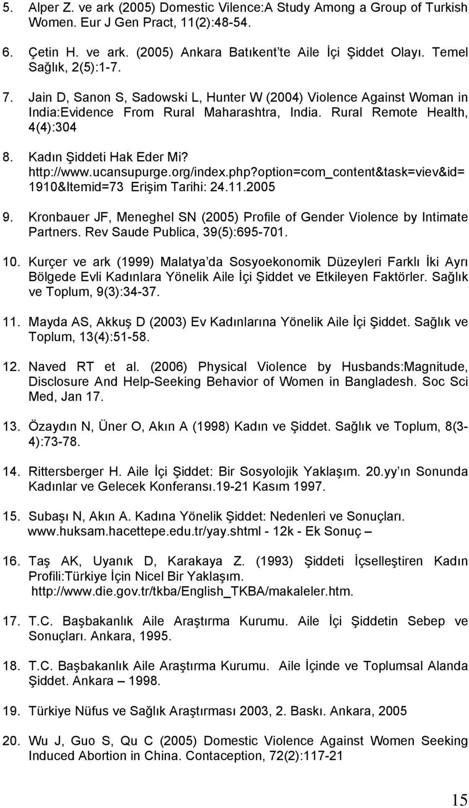 Kadın Şiddeti Hak Eder Mi? http://www.ucansupurge.org/index.php?option=com_content&task=viev&id= 1910&Itemid=73 Erişim Tarihi: 24.11.2005 9.