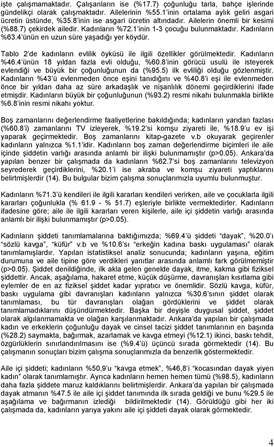 Tablo 2 de kadınların evlilik öyküsü ile ilgili özellikler görülmektedir. Kadınların %46.4 ünün 18 yıldan fazla evli olduğu, %60.