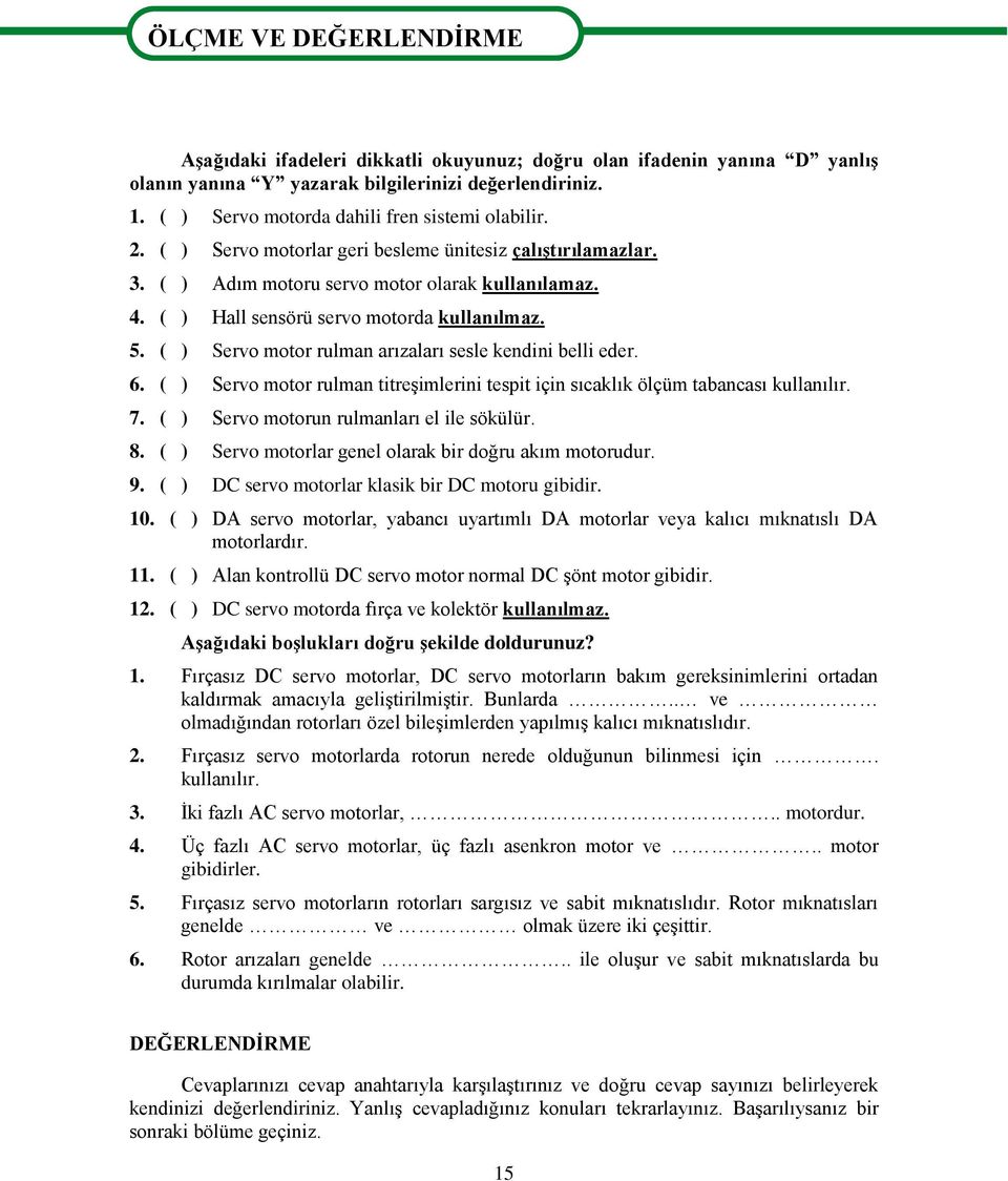 ( ) Hall sensörü servo motorda kullanılmaz. 5. ( ) Servo motor rulman arızaları sesle kendini belli eder. 6. ( ) Servo motor rulman titreģimlerini tespit için sıcaklık ölçüm tabancası kullanılır. 7.