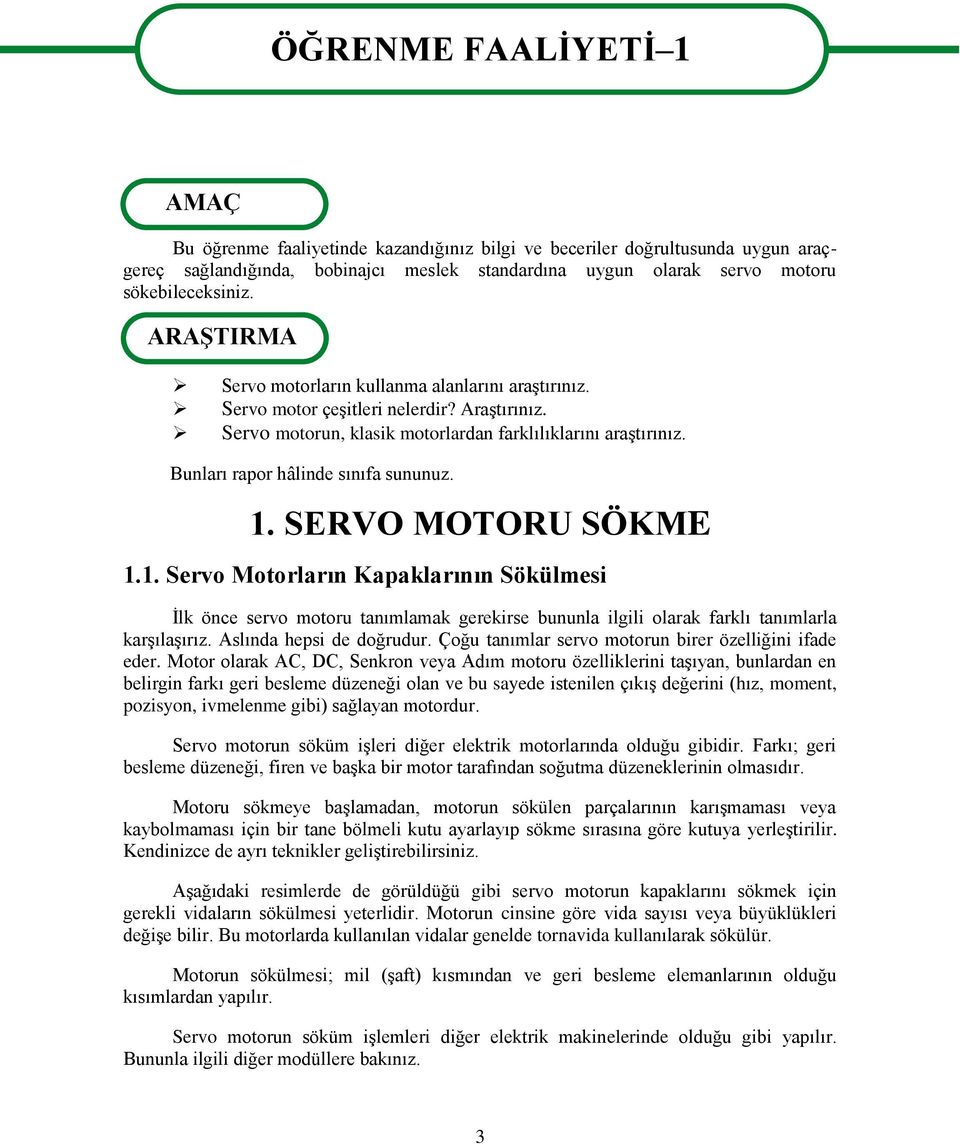 Bunları rapor hâlinde sınıfa sununuz. 1. SERVO MOTORU SÖKME 1.1. Servo Motorların Kapaklarının Sökülmesi Ġlk önce servo motoru tanımlamak gerekirse bununla ilgili olarak farklı tanımlarla karģılaģırız.