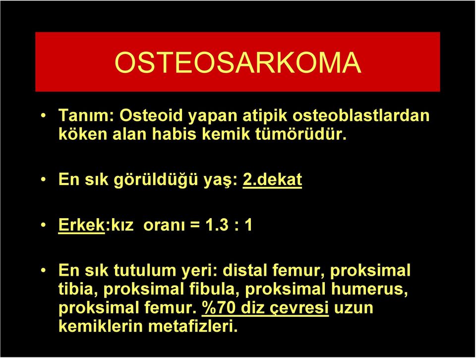 3 : 1 En sık tutulum yeri: distal femur, proksimal tibia, proksimal