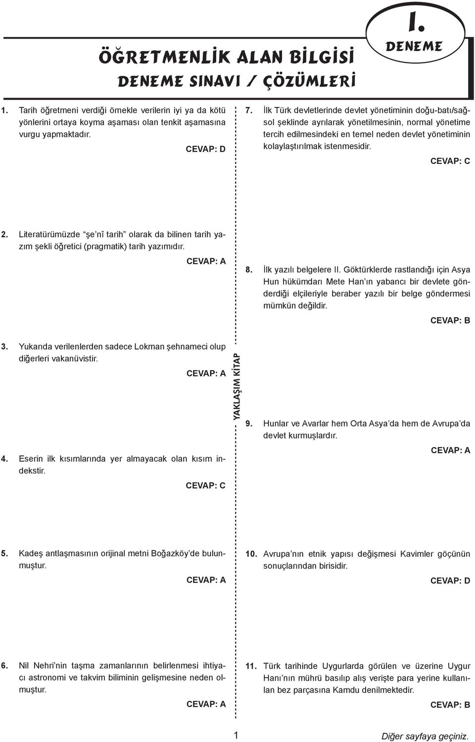 Literatürümüzde şe nî tarih olarak da bilinen tarih yazım şekli öğretici (pragmatik) tarih yazımıdır. 8. İlk yazılı belgelere II.