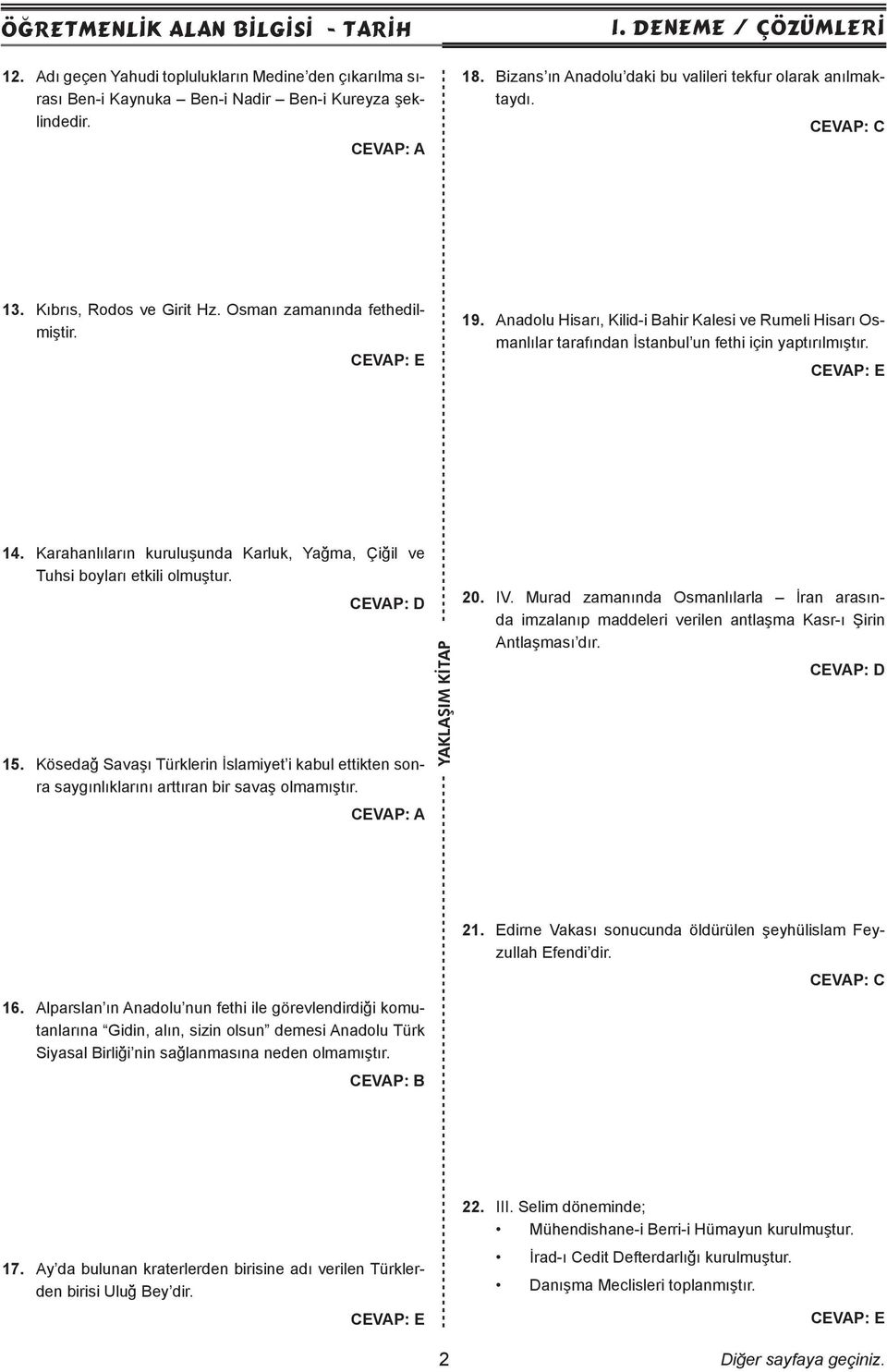 Anadolu Hisarı, Kilid-i Bahir Kalesi ve Rumeli Hisarı Osmanlılar tarafından İstanbul un fethi için yaptırılmıştır. 14. Karahanlıların kuruluşunda Karluk, Yağma, Çiğil ve Tuhsi boyları etkili olmuştur.