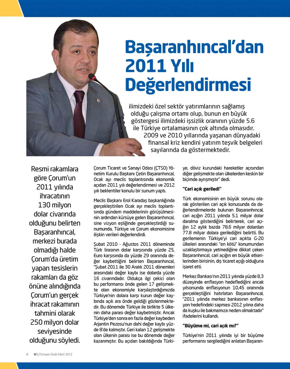 Resmi rakamlara göre Çorum un 2011 yılında ihracatının 130 milyon dolar civarında olduğunu belirten Başaranhıncal, merkezi burada olmadığı halde Çorum da üretim yapan tesislerin rakamları da göz