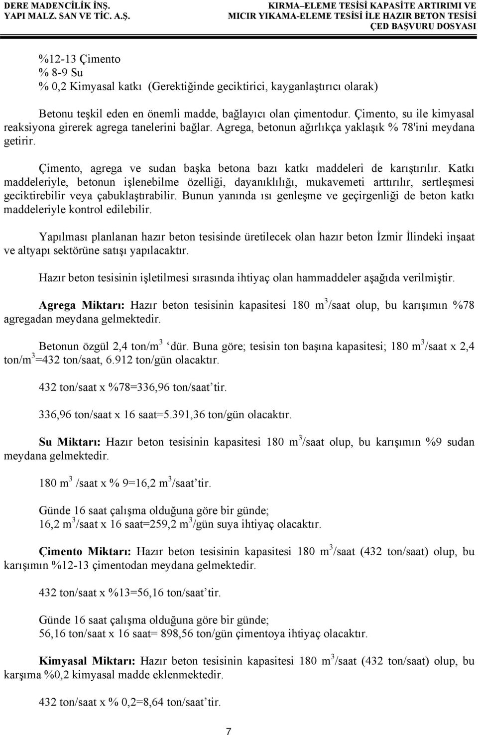 Çimento, agrega ve sudan başka betona bazı katkı maddeleri de karıştırılır.