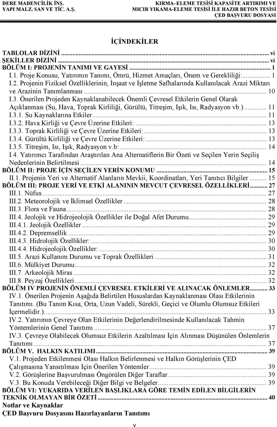 Önerilen Projeden Kaynaklanabilecek Önemli Çevresel Etkilerin Genel Olarak Açıklanması (Su, Hava, Toprak Kirliliği, Gürültü, Titreşim, Işık, Isı, Radyasyon vb.)... 11 I.3.1. Su Kaynaklarına Etkiler.