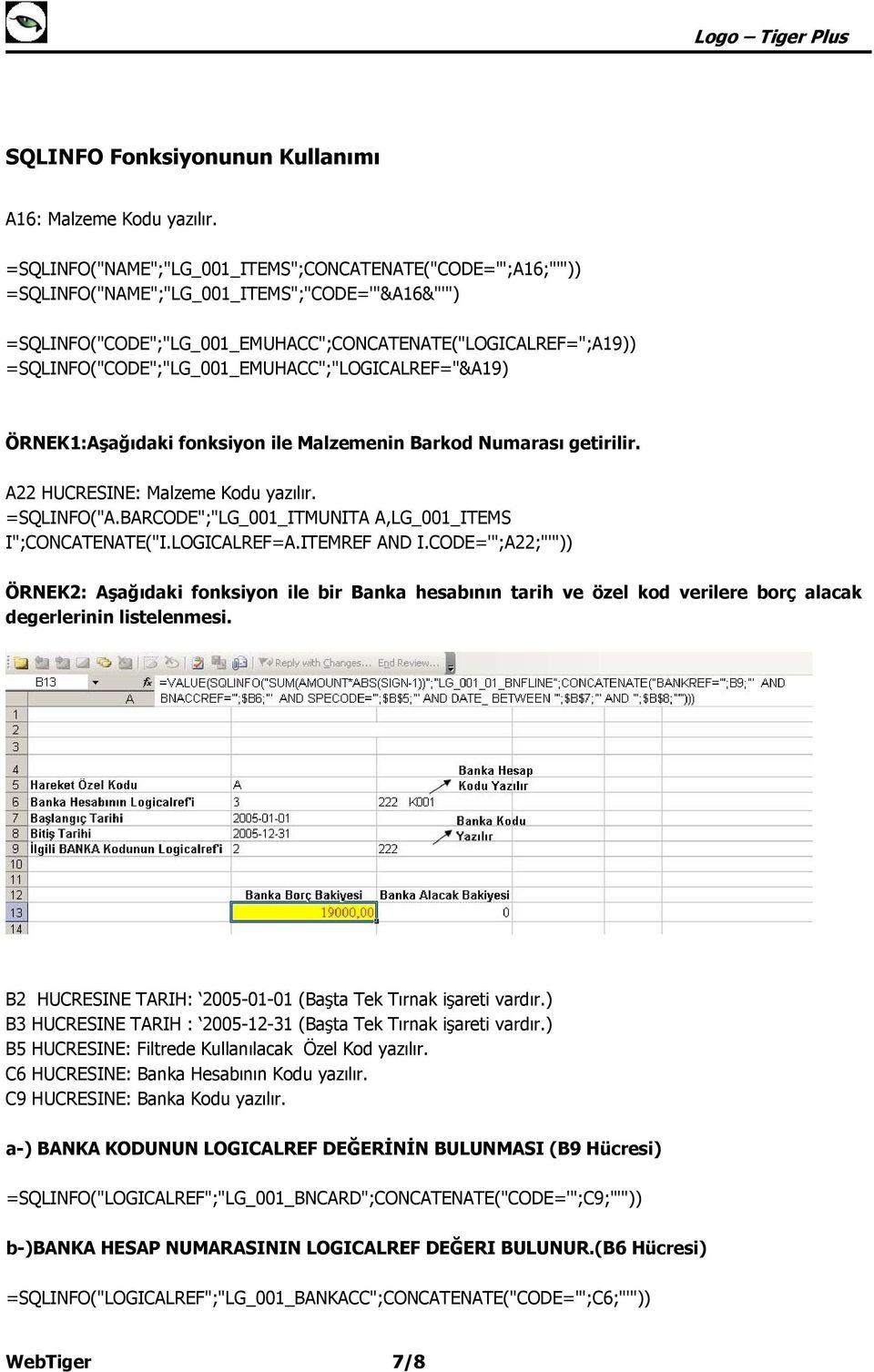 =SQLINFO("CODE";"LG_001_EMUHACC";"LOGICALREF="&A19) ÖRNEK1:Aşağıdaki fonksiyon ile Malzemenin Barkod Numarası getirilir. A22 HUCRESINE: Malzeme Kodu yazılır. =SQLINFO("A.