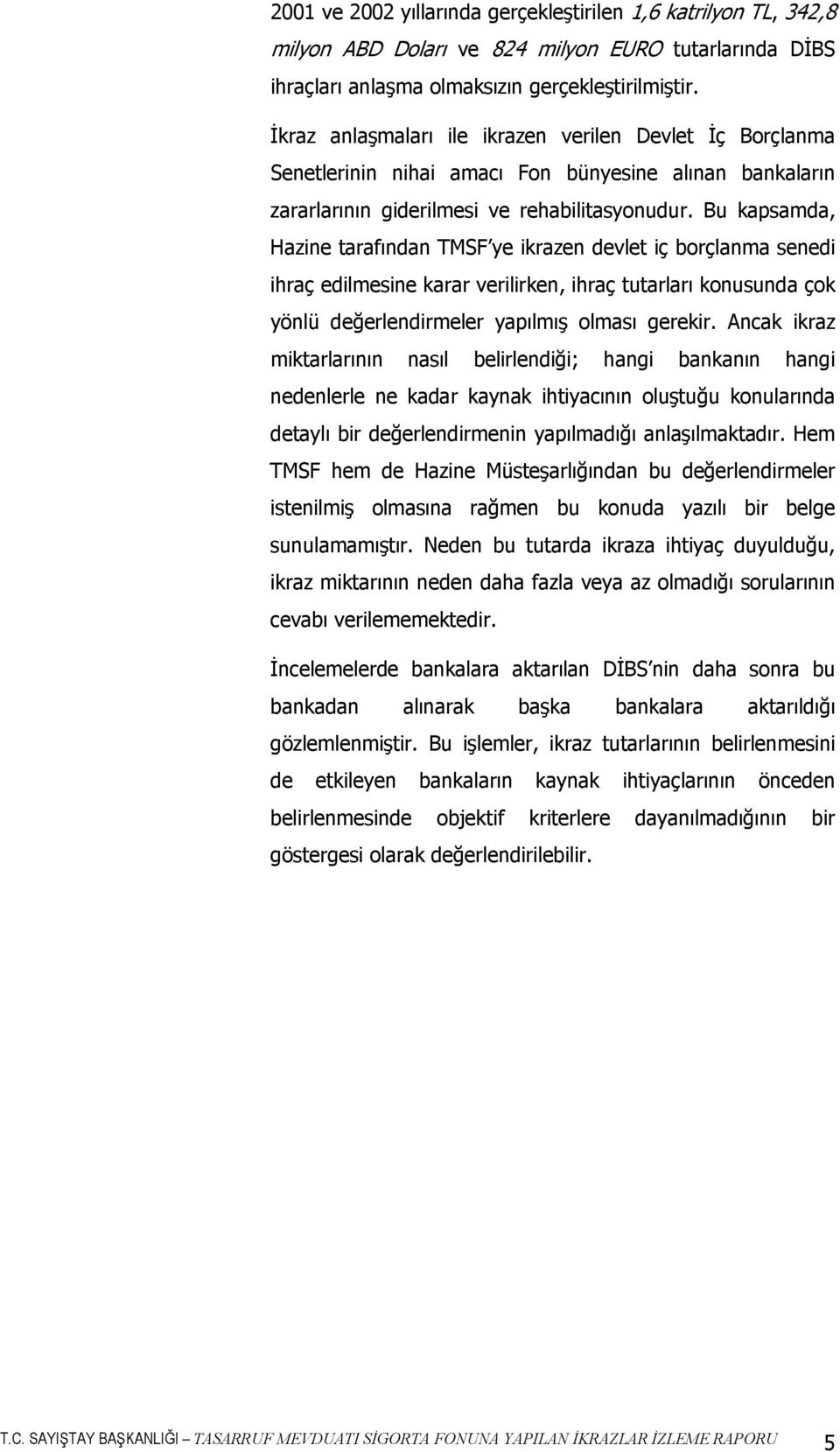 Bu kapsamda, Hazine tarafından TMSF ye ikrazen devlet iç borçlanma senedi ihraç edilmesine karar verilirken, ihraç tutarları konusunda çok yönlü değerlendirmeler yapılmış olması gerekir.