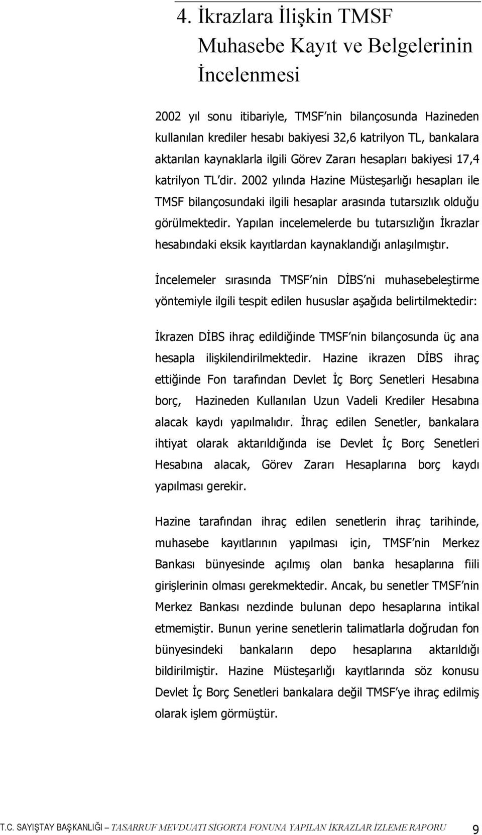 2002 yılında Hazine Müsteşarlığı hesapları ile TMSF bilançosundaki ilgili hesaplar arasında tutarsızlık olduğu görülmektedir.