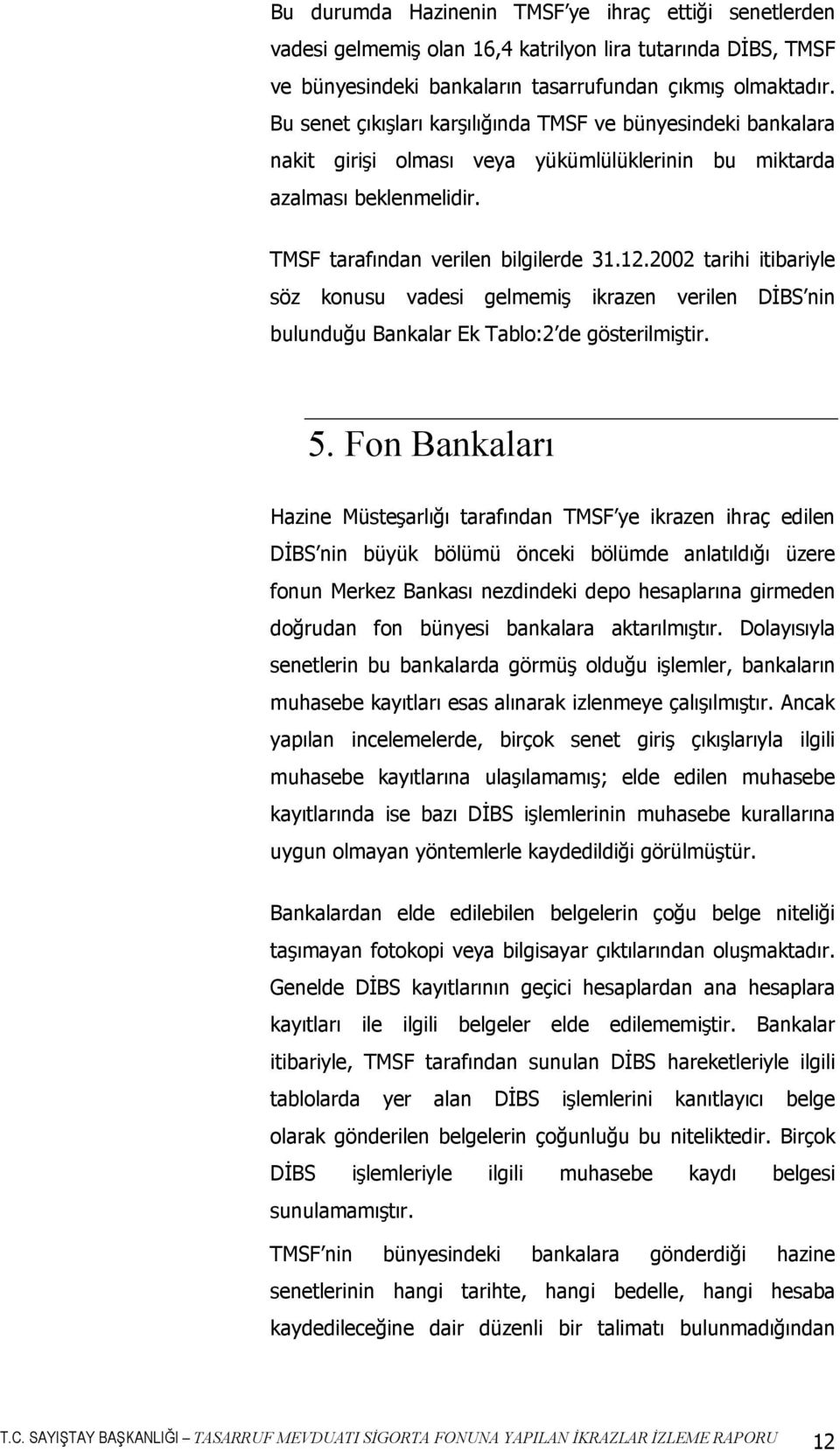 2002 tarihi itibariyle söz konusu vadesi gelmemiş ikrazen verilen DİBS nin bulunduğu Bankalar Ek Tablo:2 de gösterilmiştir. 5.