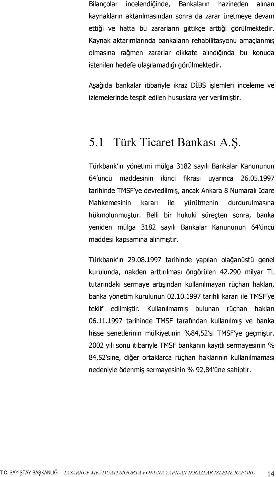 Aşağıda bankalar itibariyle ikraz DİBS işlemleri inceleme ve izlemelerinde tespit edilen hususlara yer verilmiştir. 5.1 Türk Ticaret Bankası A.Ş.