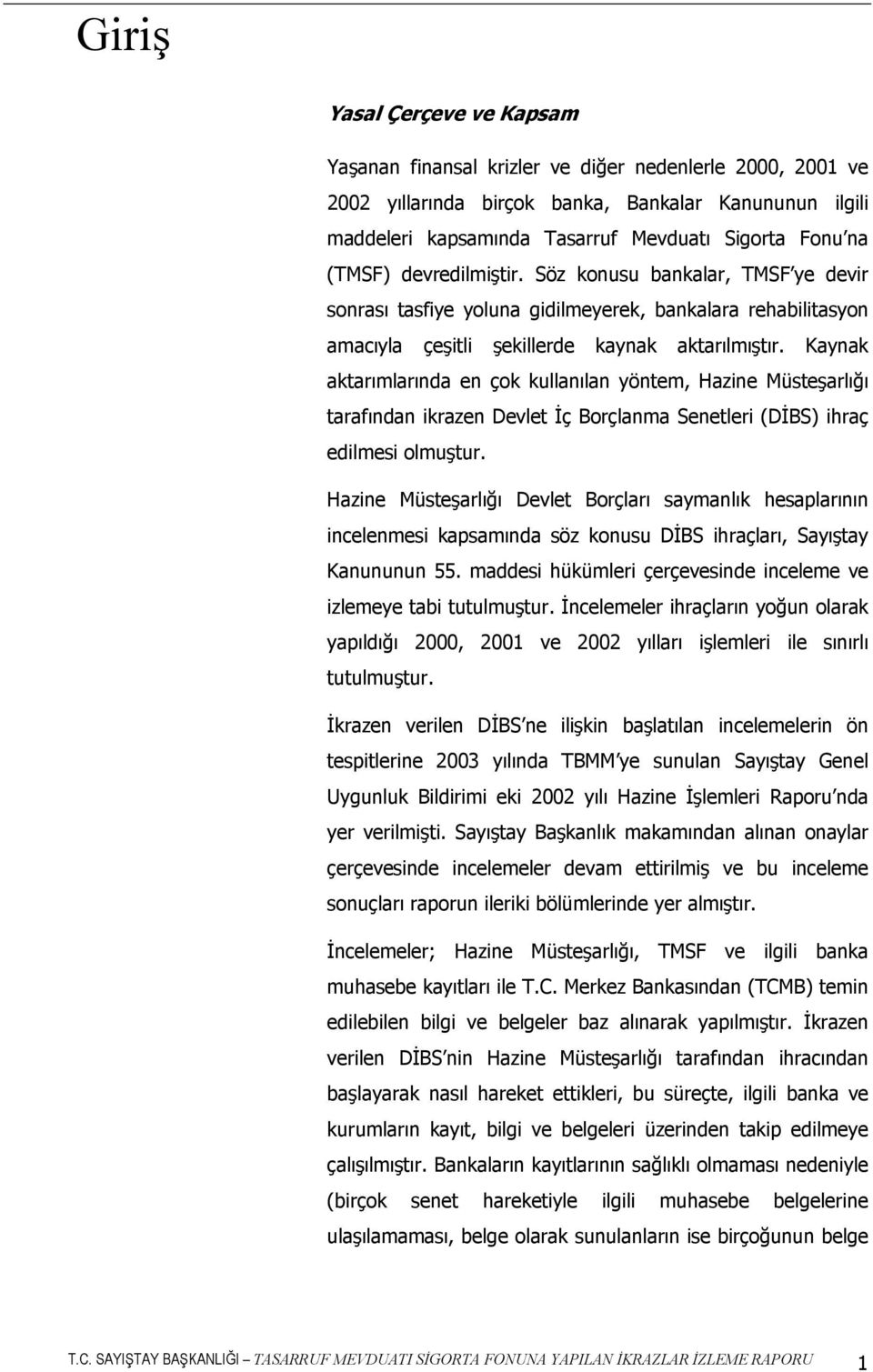 Kaynak aktarımlarında en çok kullanılan yöntem, Hazine Müsteşarlığı tarafından ikrazen Devlet İç Borçlanma Senetleri (DİBS) ihraç edilmesi olmuştur.