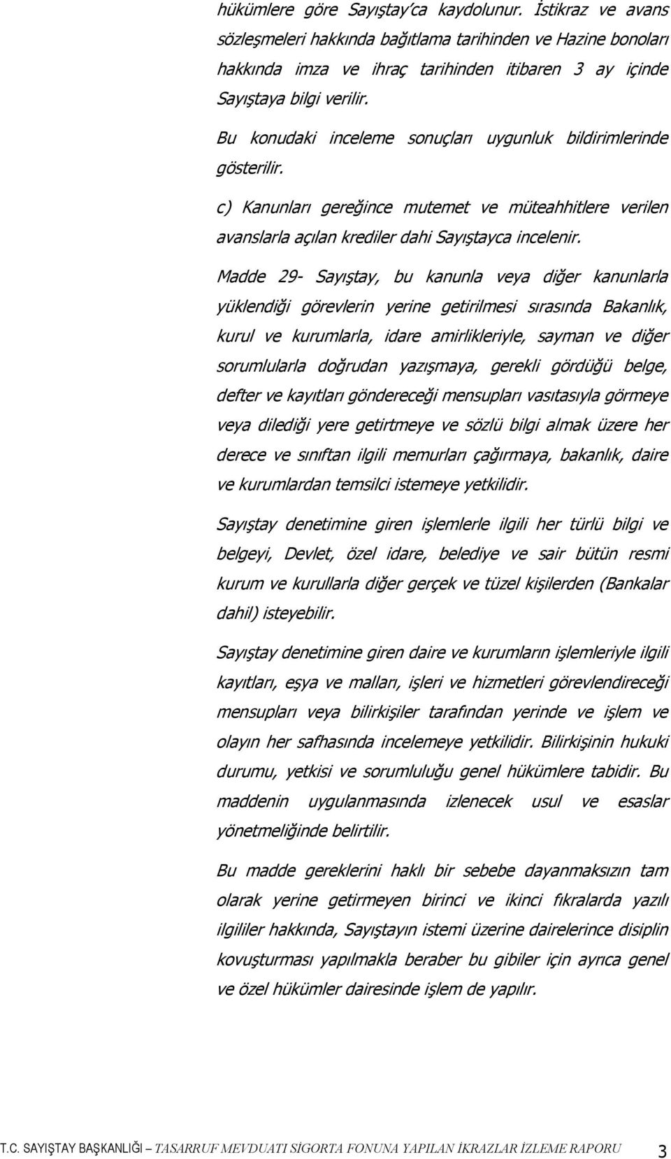 Madde 29- Sayıştay, bu kanunla veya diğer kanunlarla yüklendiği görevlerin yerine getirilmesi sırasında Bakanlık, kurul ve kurumlarla, idare amirlikleriyle, sayman ve diğer sorumlularla doğrudan