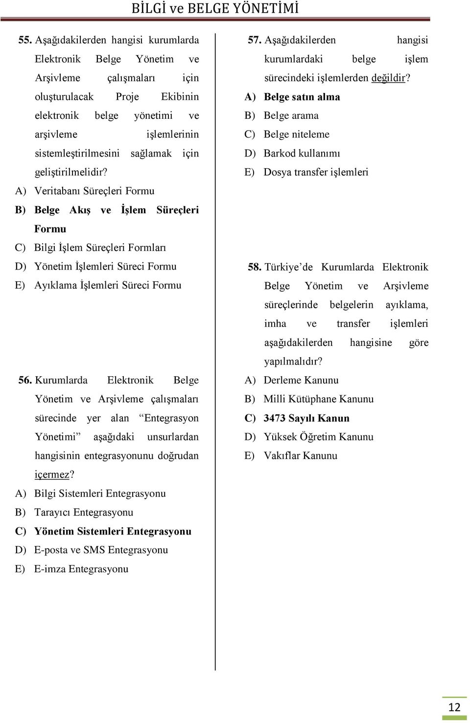 A) Veritabanı Süreçleri Formu B) Belge Akış ve İşlem Süreçleri Formu C) Bilgi İşlem Süreçleri Formları D) Yönetim İşlemleri Süreci Formu E) Ayıklama İşlemleri Süreci Formu 56.