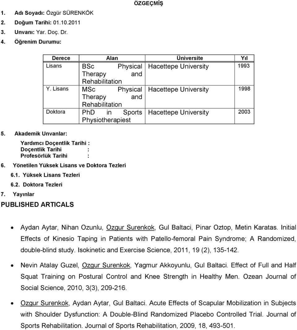 Lisans MSc Physical Therapy and Rehabilitation Doktora PhD in Sports Physiotherapiest Yardımcı Doçentlik Tarihi : Doçentlik Tarihi : Profesörlük Tarihi : 6.