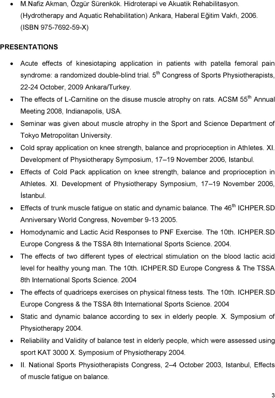 5 th Congress of Sports Physiotherapists, 22-24 October, 2009 Ankara/Turkey. The effects of L-Carnitine on the disuse muscle atrophy on rats. ACSM 55 th Annual Meeting 2008, Indianapolis, USA.