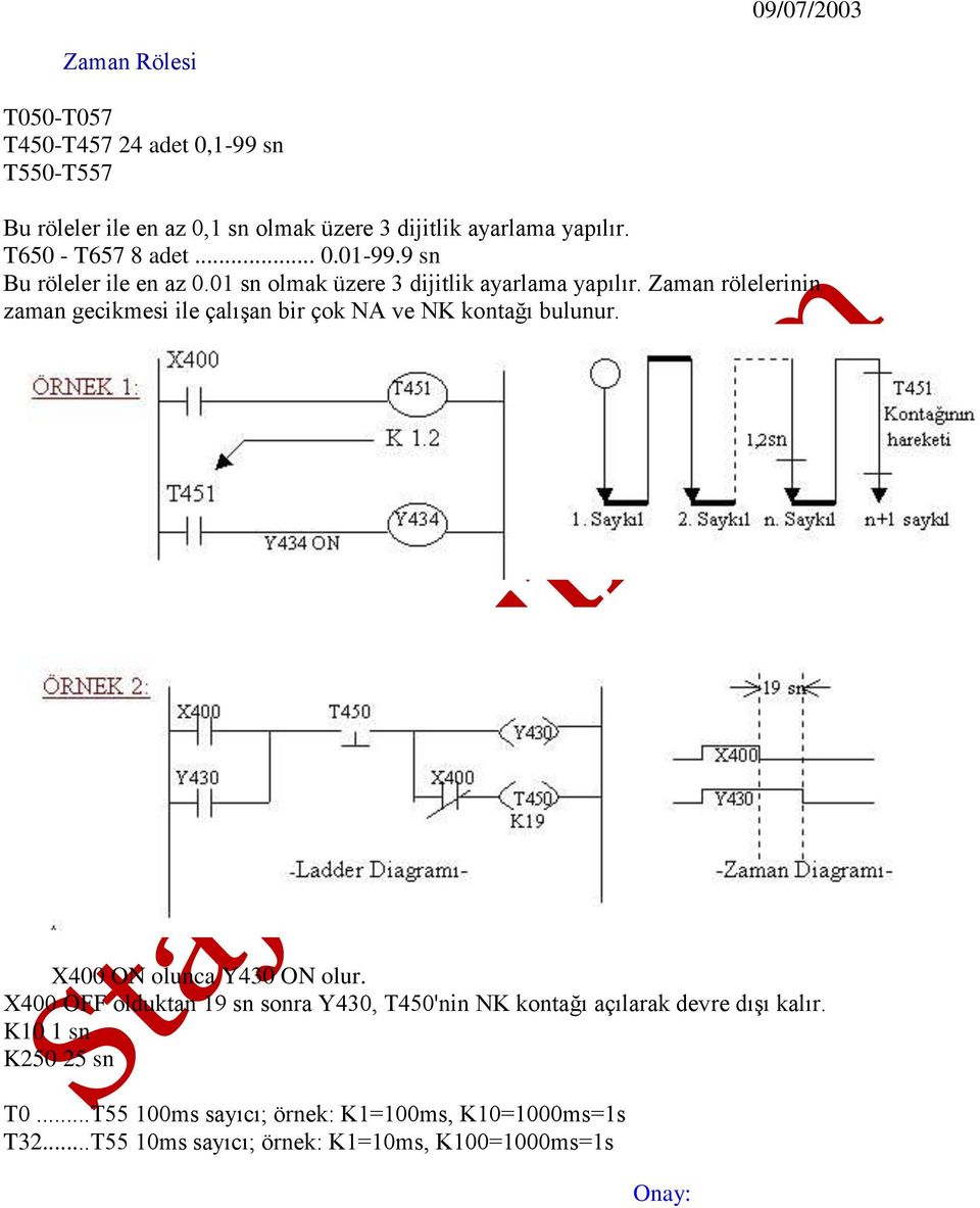 Zaman rölelerinin zaman gecikmesi ile çalışan bir çok NA ve NK kontağı bulunur. X400 ON olunca Y430 ON olur.