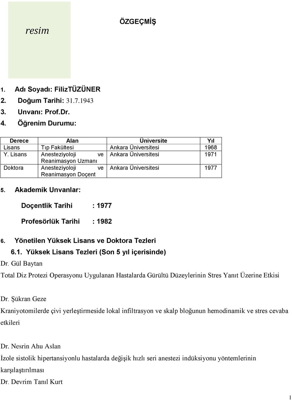 Akademik Unvanlar: Doçentlik Tarihi : 1977 Profesörlük Tarihi : 1982 6. Yönetilen Yüksek Lisans ve Doktora Tezleri 6.1. Yüksek Lisans Tezleri (Son 5 yıl içerisinde) Dr.