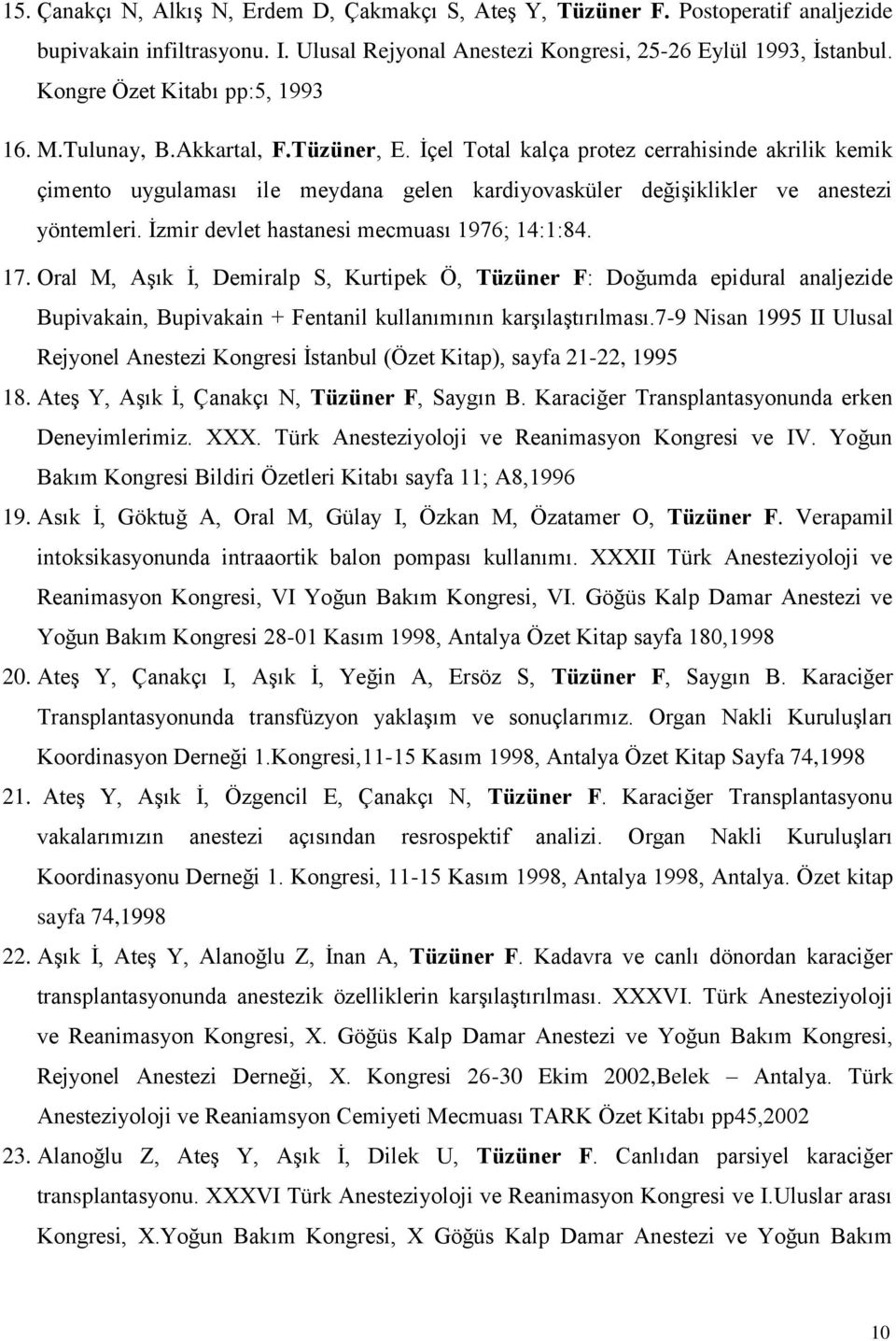 İçel Total kalça protez cerrahisinde akrilik kemik çimento uygulaması ile meydana gelen kardiyovasküler değişiklikler ve anestezi yöntemleri. İzmir devlet hastanesi mecmuası 1976; 14:1:84. 17.