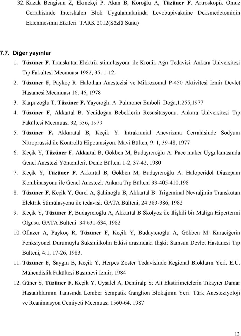 Transkütan Elektrik stimülasyonu ile Kronik Ağrı Tedavisi. Ankara Üniversitesi Tıp Fakültesi Mecmuası 1982; 35: 1-12. 2. Tüzüner F, Paykoç R.