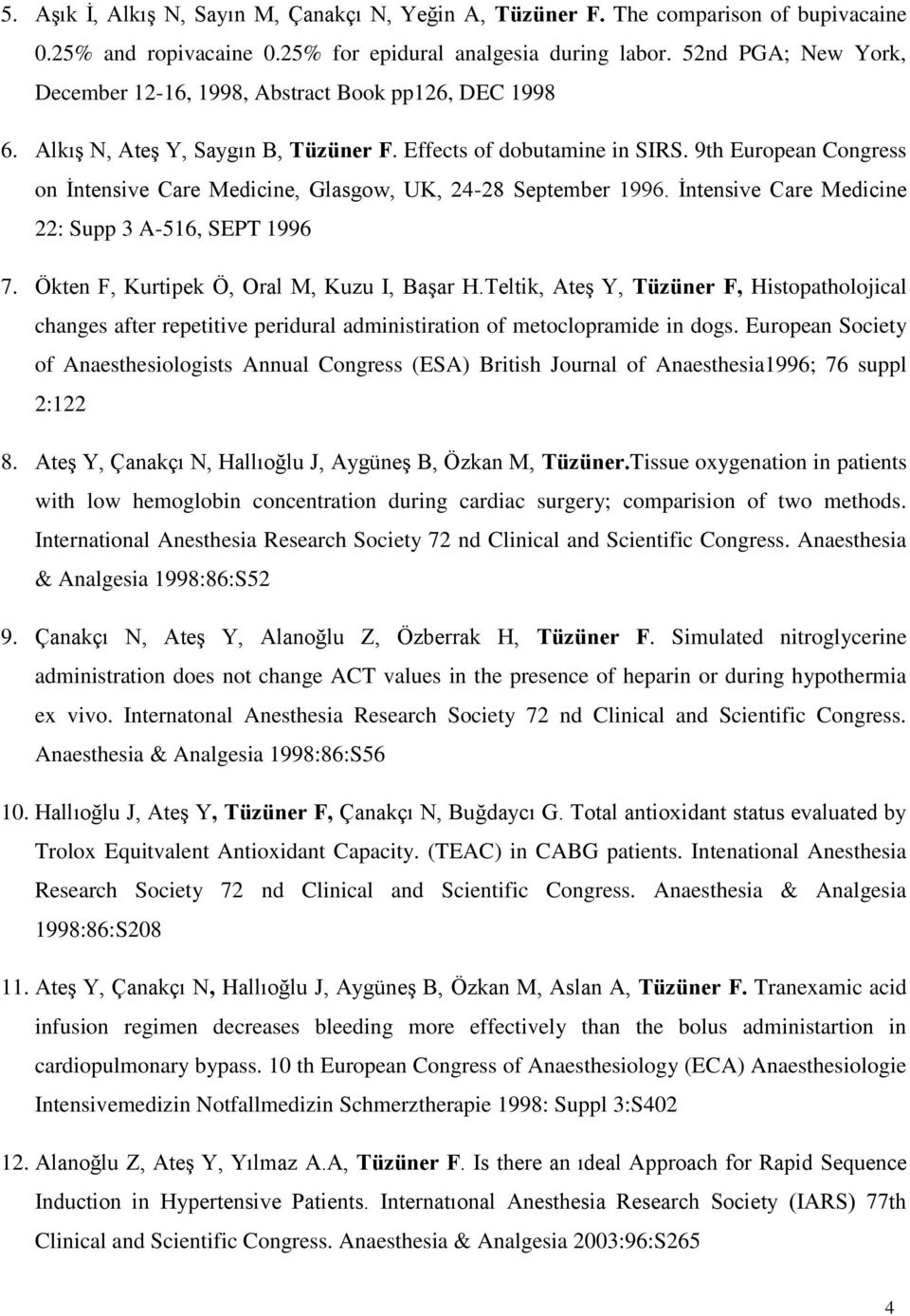 9th European Congress on İntensive Care Medicine, Glasgow, UK, 24-28 September 1996. İntensive Care Medicine 22: Supp 3 A-516, SEPT 1996 7. Ökten F, Kurtipek Ö, Oral M, Kuzu I, Başar H.