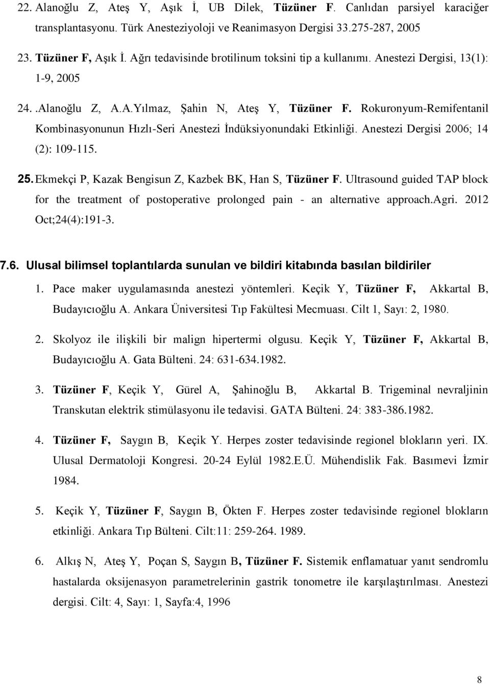 Rokuronyum-Remifentanil Kombinasyonunun Hızlı-Seri Anestezi İndüksiyonundaki Etkinliği. Anestezi Dergisi 2006; 14 (2): 109-115. 25. Ekmekçi P, Kazak Bengisun Z, Kazbek BK, Han S, Tüzüner F.