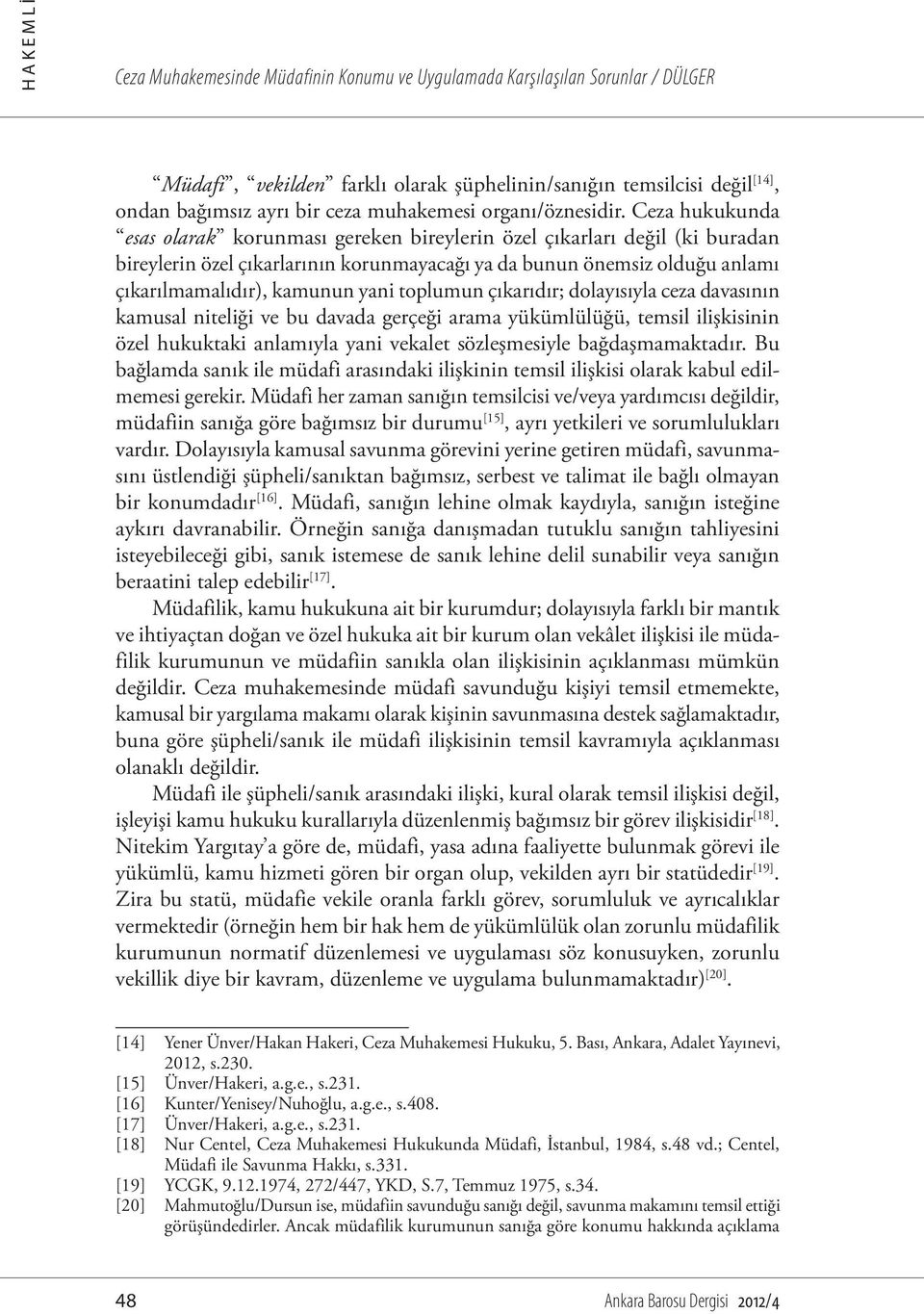 Ceza hukukunda esas olarak korunması gereken bireylerin özel çıkarları değil (ki buradan bireylerin özel çıkarlarının korunmayacağı ya da bunun önemsiz olduğu anlamı çıkarılmamalıdır), kamunun yani