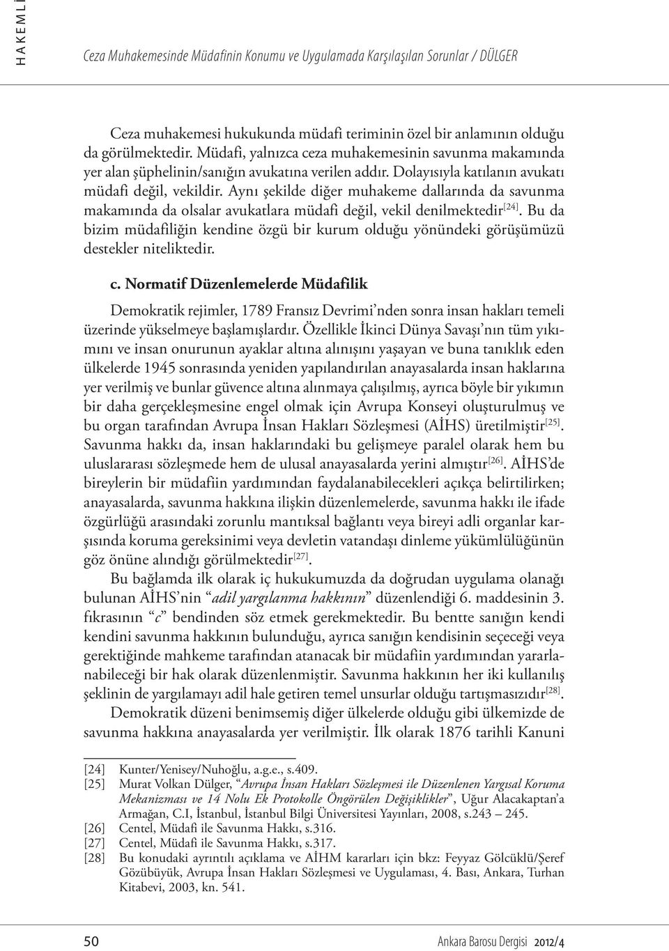 Aynı şekilde diğer muhakeme dallarında da savunma makamında da olsalar avukatlara müdafi değil, vekil denilmektedir [24].