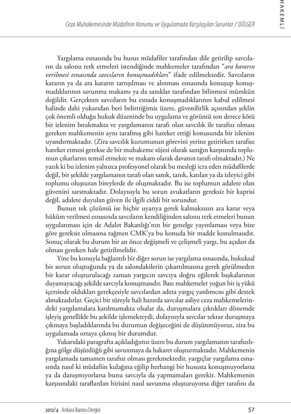 Savcıların kararın ya da ara kararın tartışılması ve alınması esnasında konuşup konuşmadıklarının savunma makamı ya da sanıklar tarafından bilinmesi mümkün değildir.