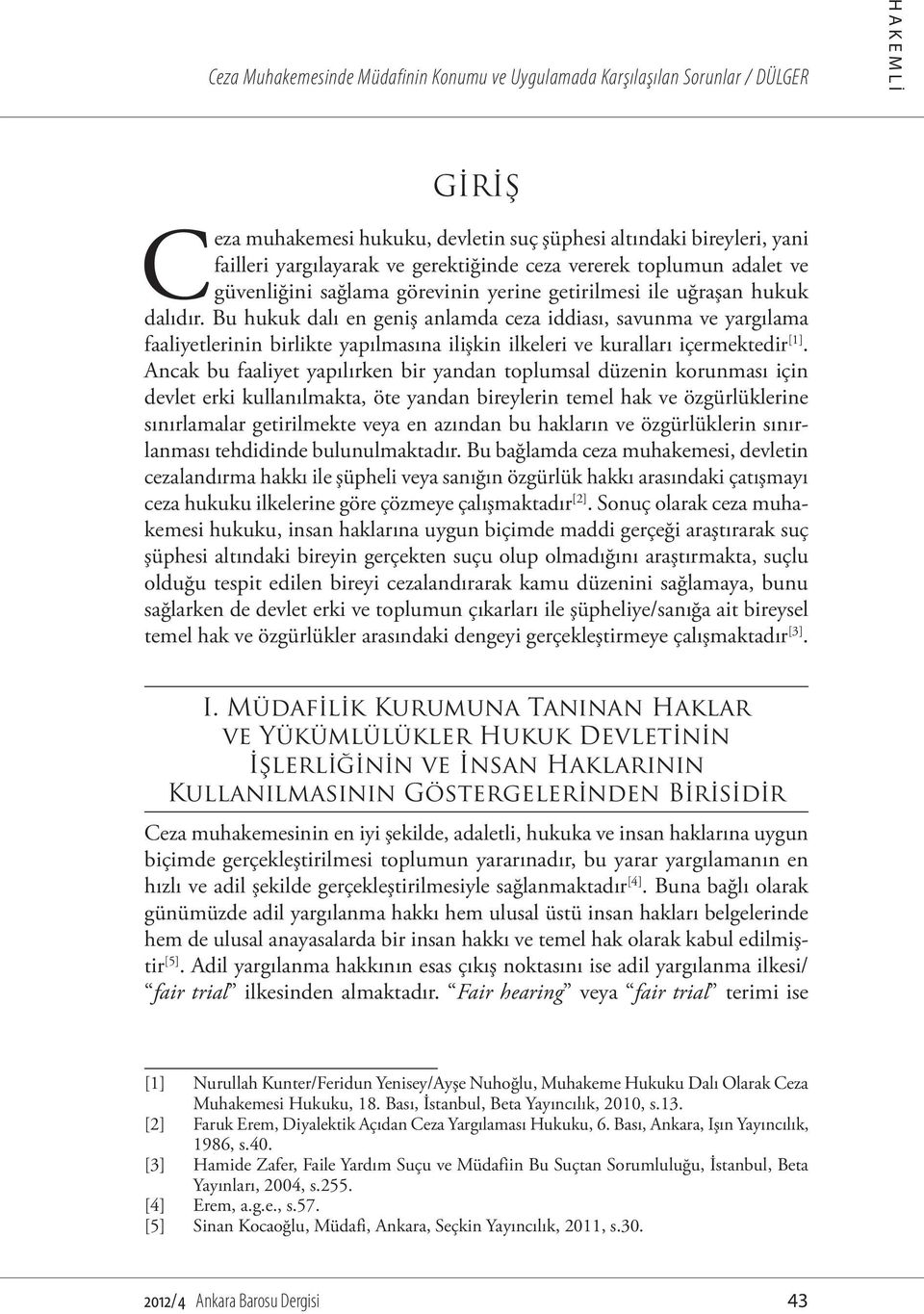 Bu hukuk dalı en geniş anlamda ceza iddiası, savunma ve yargılama faaliyetlerinin birlikte yapılmasına ilişkin ilkeleri ve kuralları içermektedir [1].