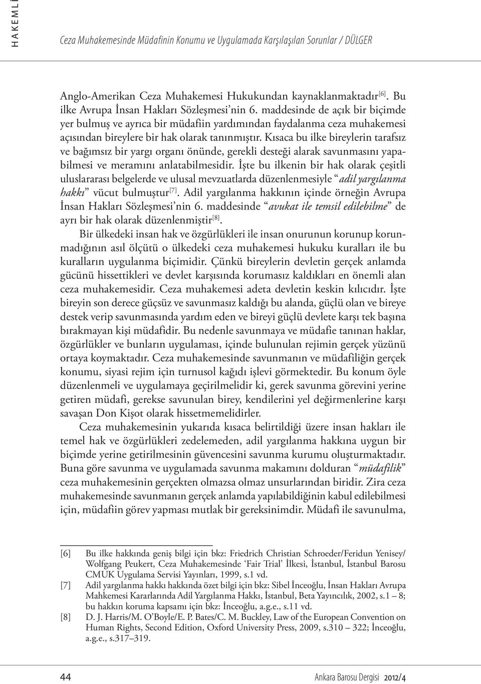 Kısaca bu ilke bireylerin tarafsız ve bağımsız bir yargı organı önünde, gerekli desteği alarak savunmasını yapabilmesi ve meramını anlatabilmesidir.