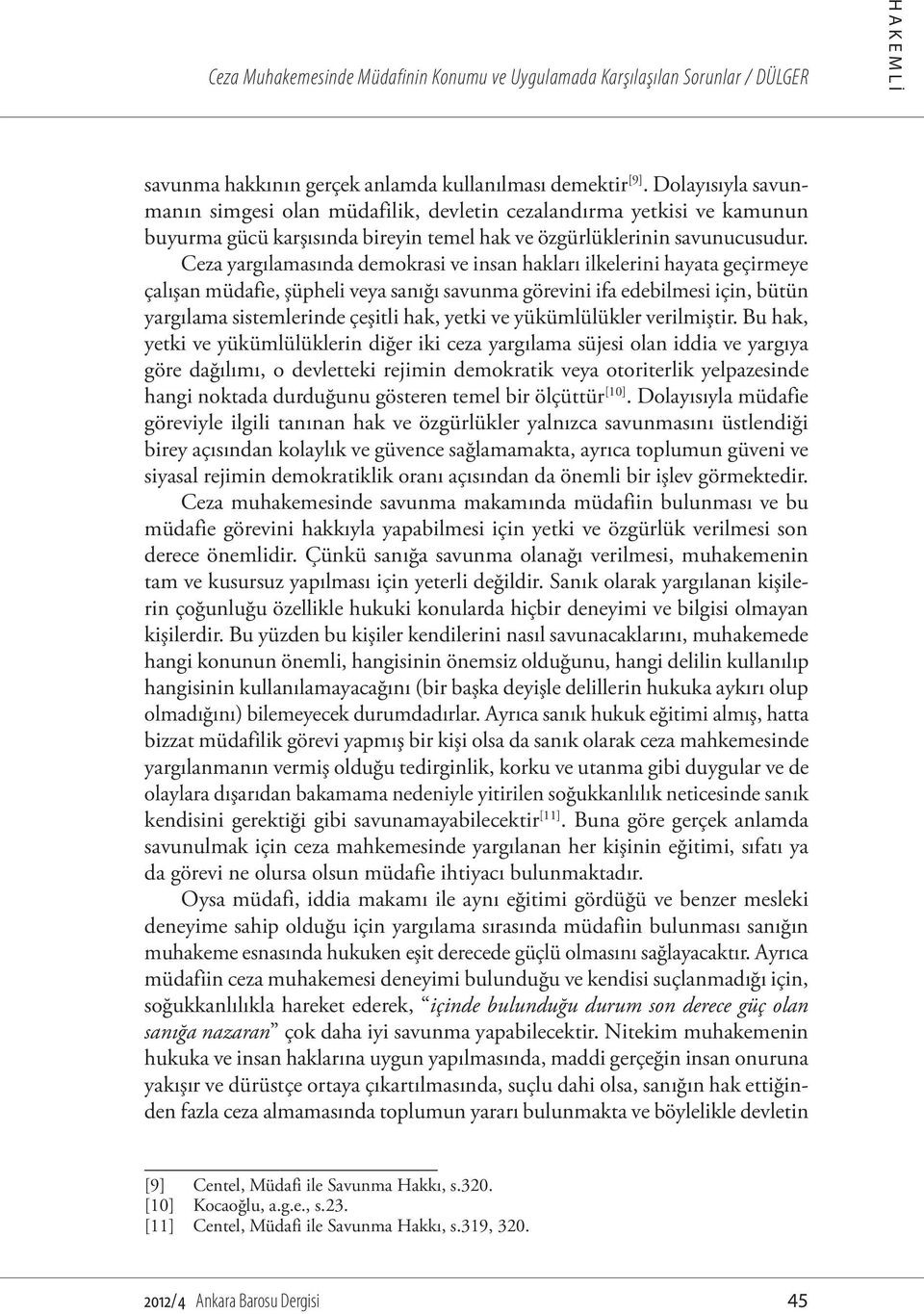 Ceza yargılamasında demokrasi ve insan hakları ilkelerini hayata geçirmeye çalışan müdafie, şüpheli veya sanığı savunma görevini ifa edebilmesi için, bütün yargılama sistemlerinde çeşitli hak, yetki